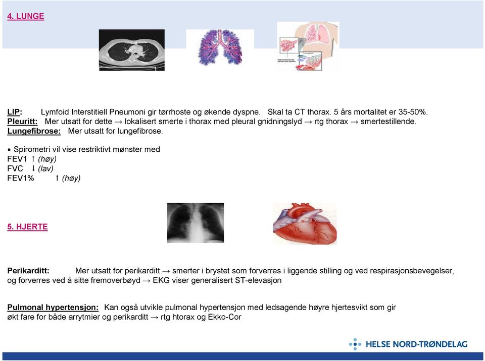 Spirometri vil vise restriktivt mønster med FEV1 (høy) FVC (lav) FEV1% (høy) 5.