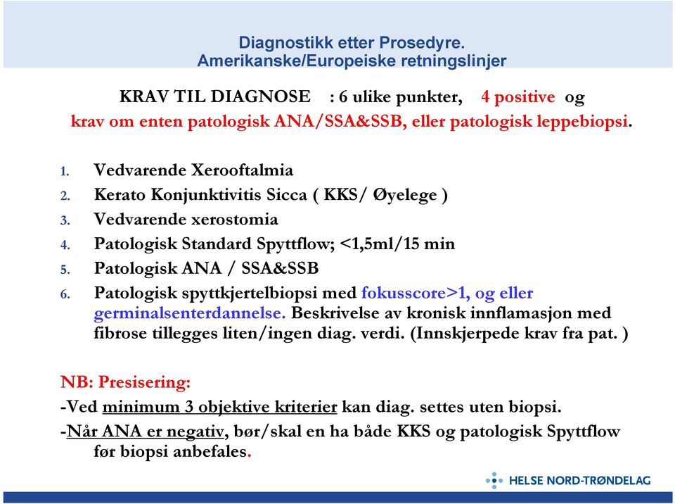 Vedvarende Xerooftalmia 2. Kerato Konjunktivitis Sicca ( KKS/ Øyelege ) 3. Vedvarende xerostomia 4. Patologisk Standard Spyttflow; <1,5ml/15 min 5. Patologisk ANA / SSA&SSB 6.