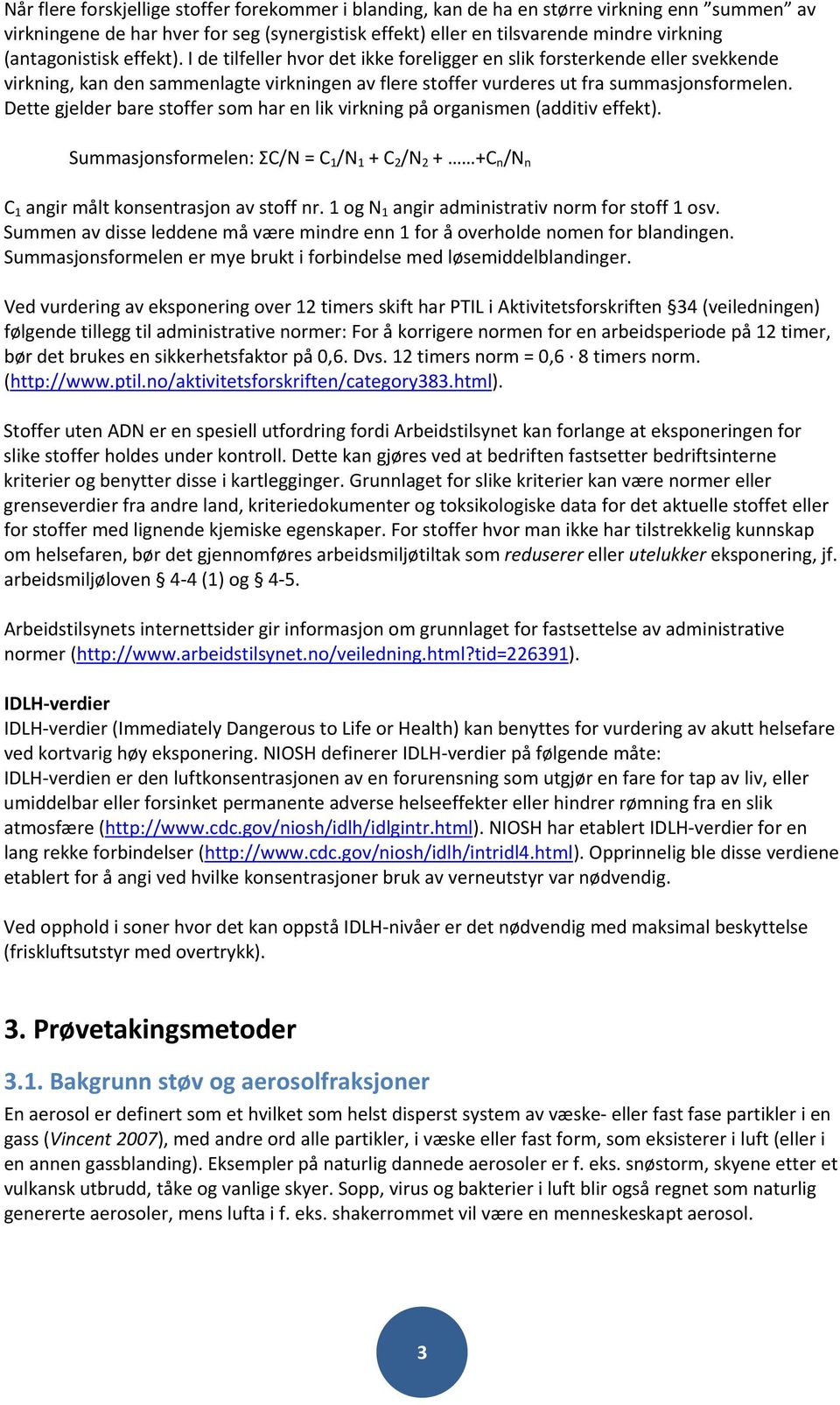 Dette gjelder bare stoffer som har en lik virkning på organismen (additiv effekt). Summasjonsformelen: ΣC/N = C 1 /N 1 + C 2 /N 2 + +C n /N n C 1 angir målt konsentrasjon av stoff nr.