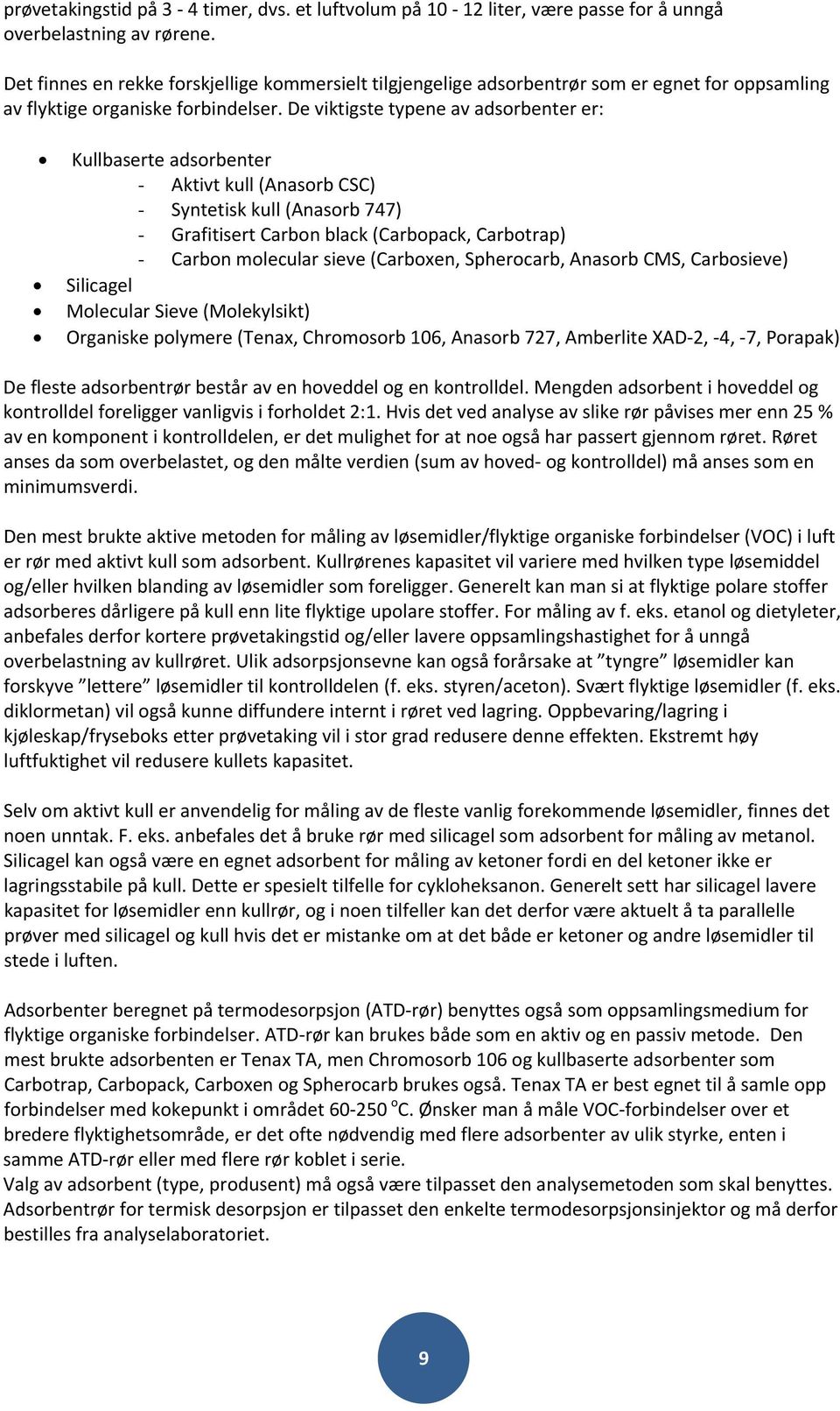 De viktigste typene av adsorbenter er: Kullbaserte adsorbenter - Aktivt kull (Anasorb CSC) - Syntetisk kull (Anasorb 747) - Grafitisert Carbon black (Carbopack, Carbotrap) - Carbon molecular sieve