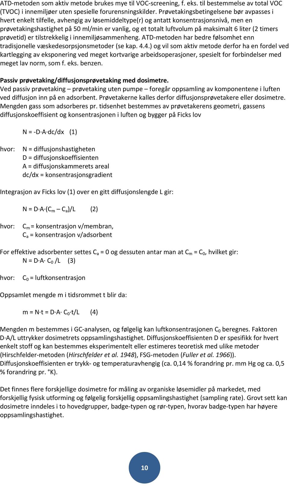 på maksimalt 6 liter (2 timers prøvetid) er tilstrekkelig i innemiljøsammenheng. ATD metoden har bedre følsomhet enn tradisjonelle væskedesorpsjonsmetoder (se kap. 4.