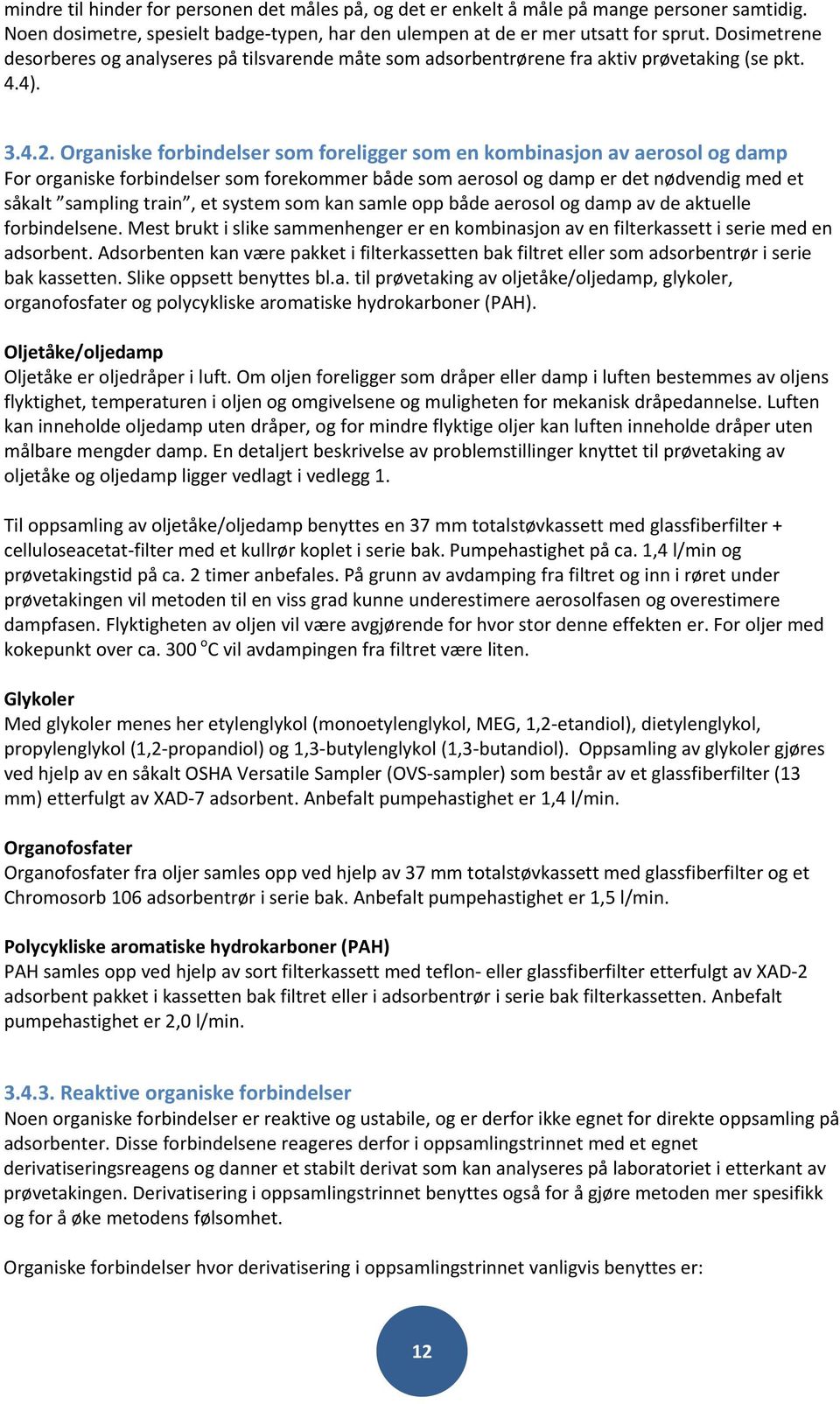 Organiske forbindelser som foreligger som en kombinasjon av aerosol og damp For organiske forbindelser som forekommer både som aerosol og damp er det nødvendig med et såkalt sampling train, et system