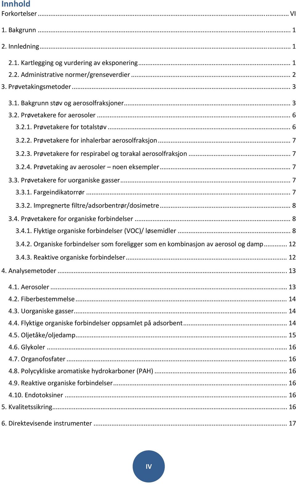 Prøvetaking av aerosoler noen eksempler... 7 3.3. Prøvetakere for uorganiske gasser... 7 3.3.1. Fargeindikatorrør... 7 3.3.2. Impregnerte filtre/adsorbentrør/dosimetre... 8 3.4.