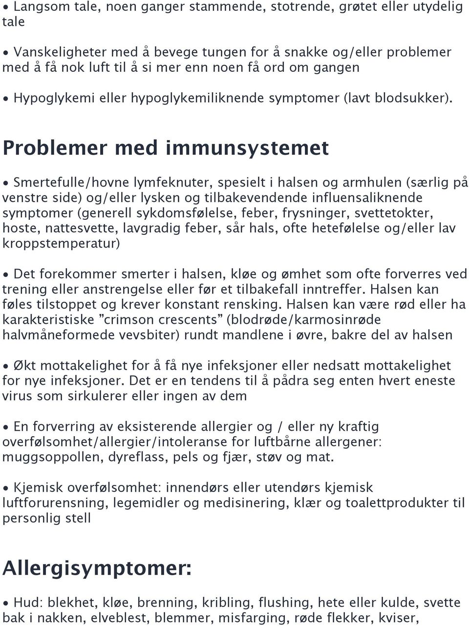 Problemer med immunsystemet Smertefulle/hovne lymfeknuter, spesielt i halsen og armhulen (særlig på venstre side) og/eller lysken og tilbakevendende influensaliknende symptomer (generell