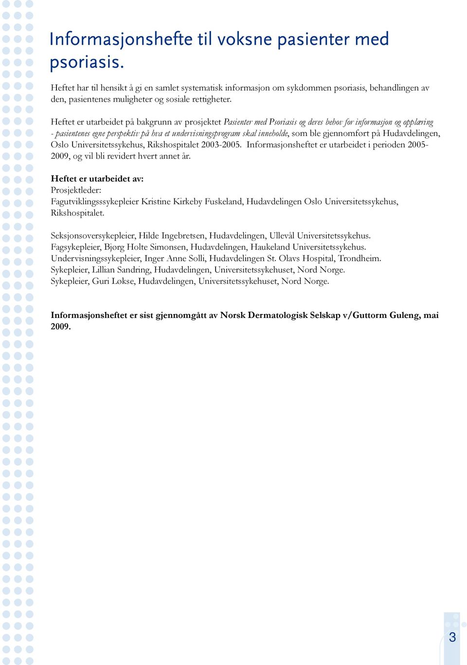 gjennomført på Hudavdelingen, Oslo Universitetssykehus, Rikshospitalet 2003-2005. Informasjonsheftet er utarbeidet i perioden 2005-2009, og vil bli revidert hvert annet år.