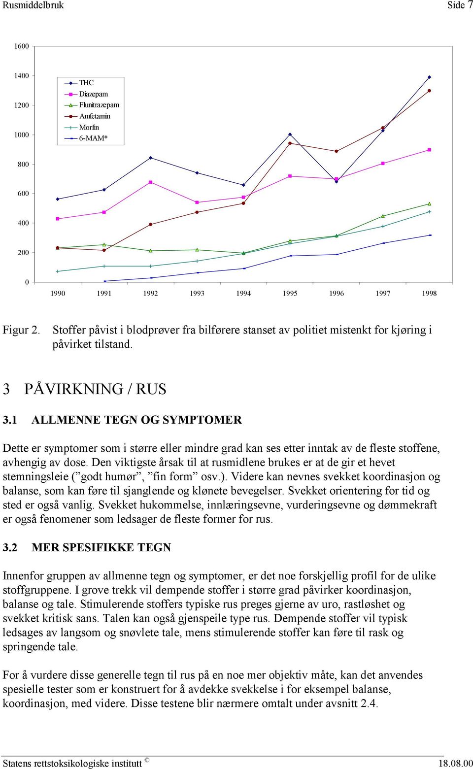 1 ALLMENNE TEGN OG SYMPTOMER Dette er symptomer som i større eller mindre grad kan ses etter inntak av de fleste stoffene, avhengig av dose.