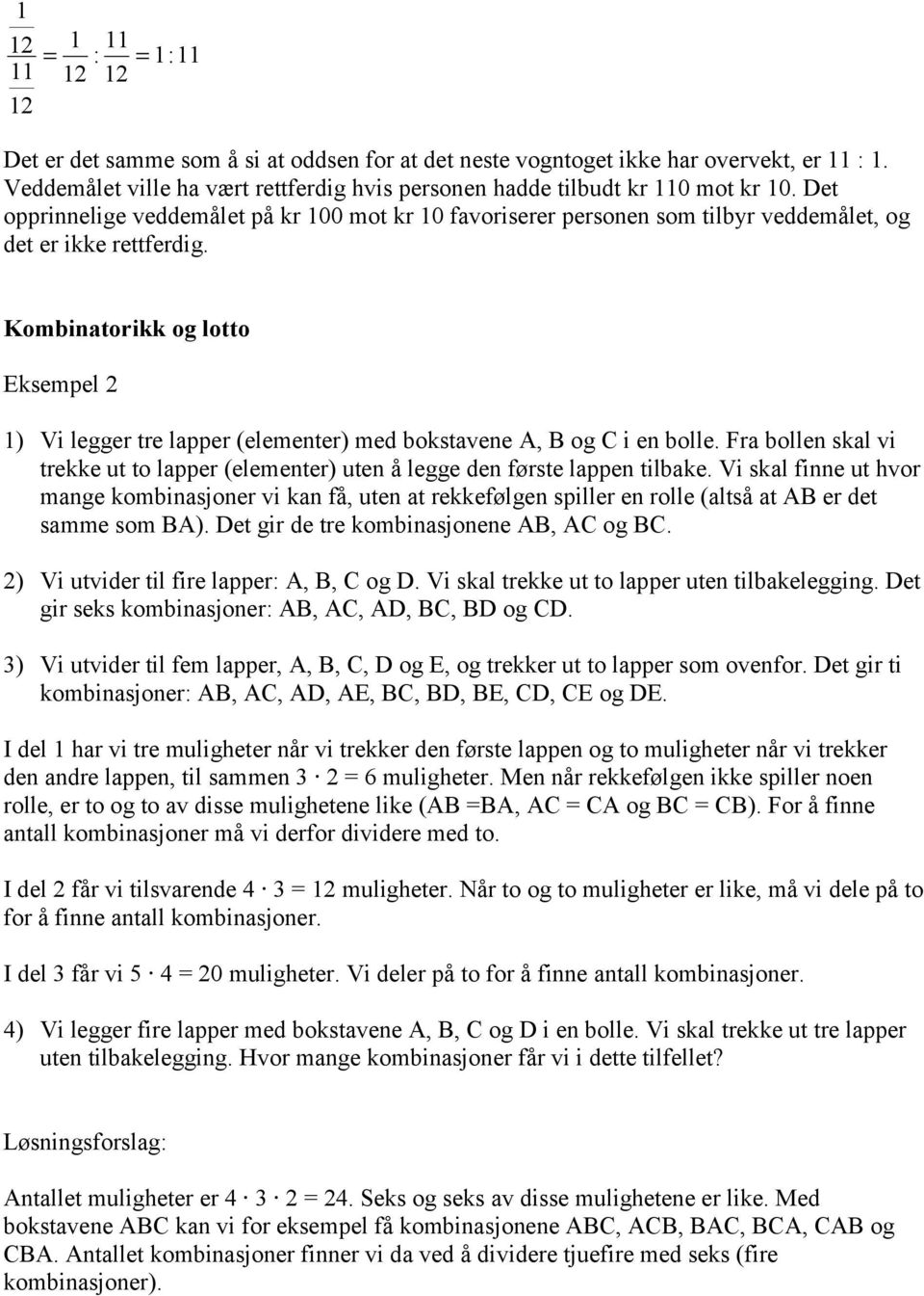 Kombinatorikk og lotto Eksempel 2 1) Vi legger tre lapper (elementer) med bokstavene A, B og C i en bolle. Fra bollen skal vi trekke ut to lapper (elementer) uten å legge den første lappen tilbake.