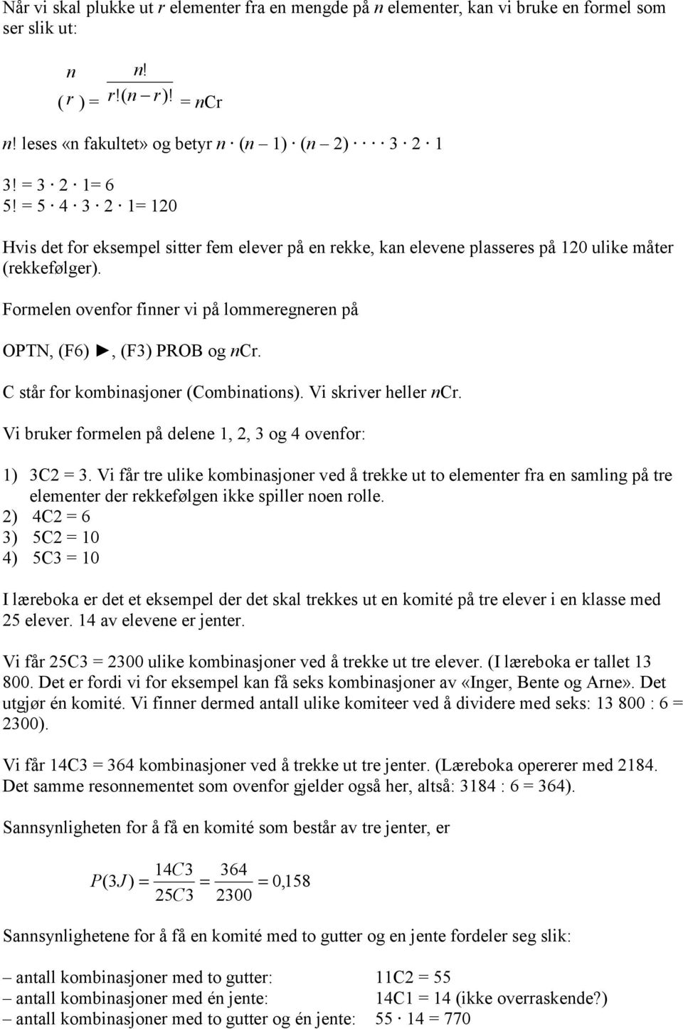 Formelen ovenfor finner vi på lommeregneren på OPTN, (F6), (F3) PROB og ncr. C står for kombinasjoner (Combinations). Vi skriver heller ncr.