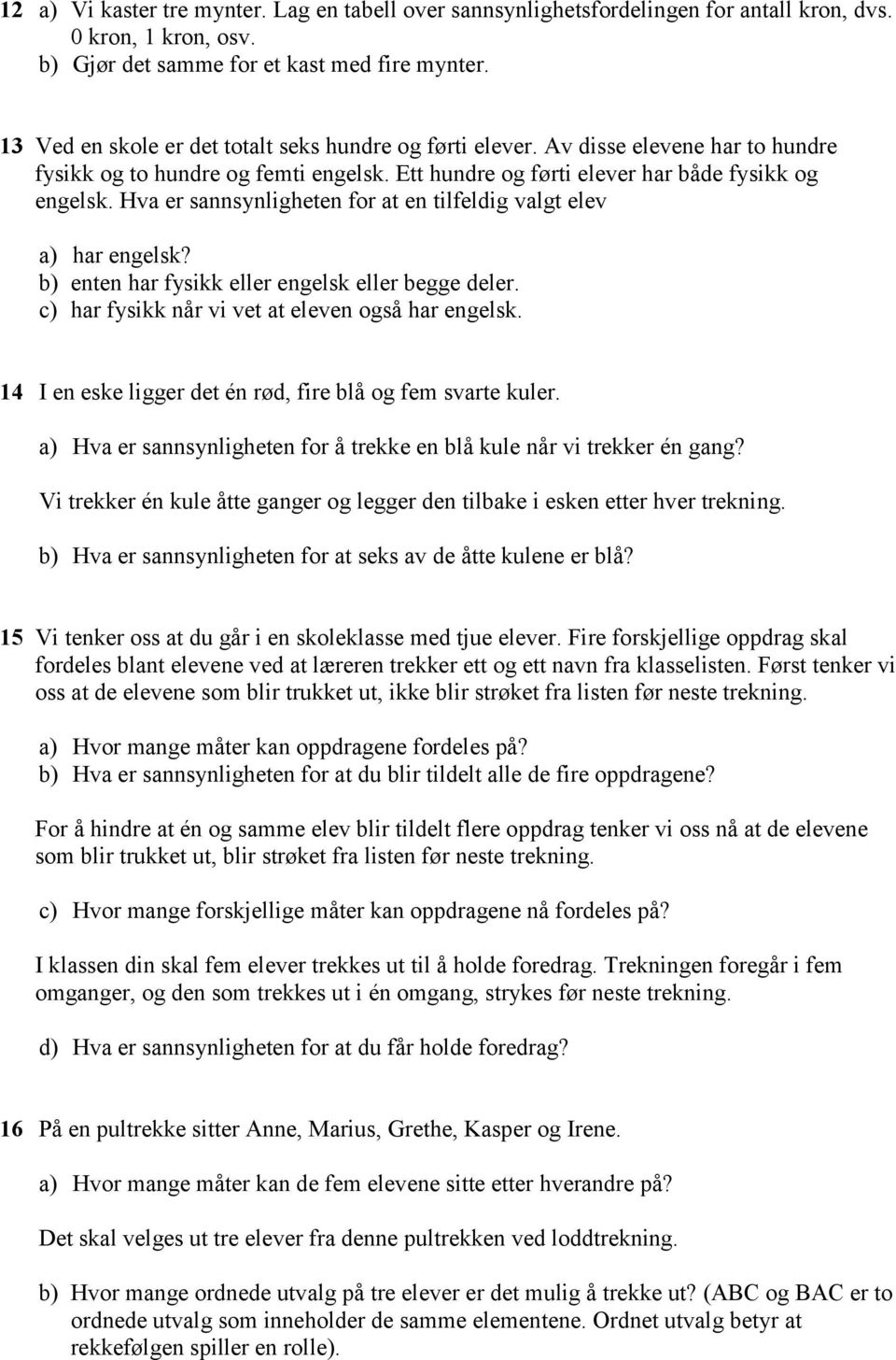 Hva er sannsynligheten for at en tilfeldig valgt elev a) har engelsk? b) enten har fysikk eller engelsk eller begge deler. c) har fysikk når vi vet at eleven også har engelsk.