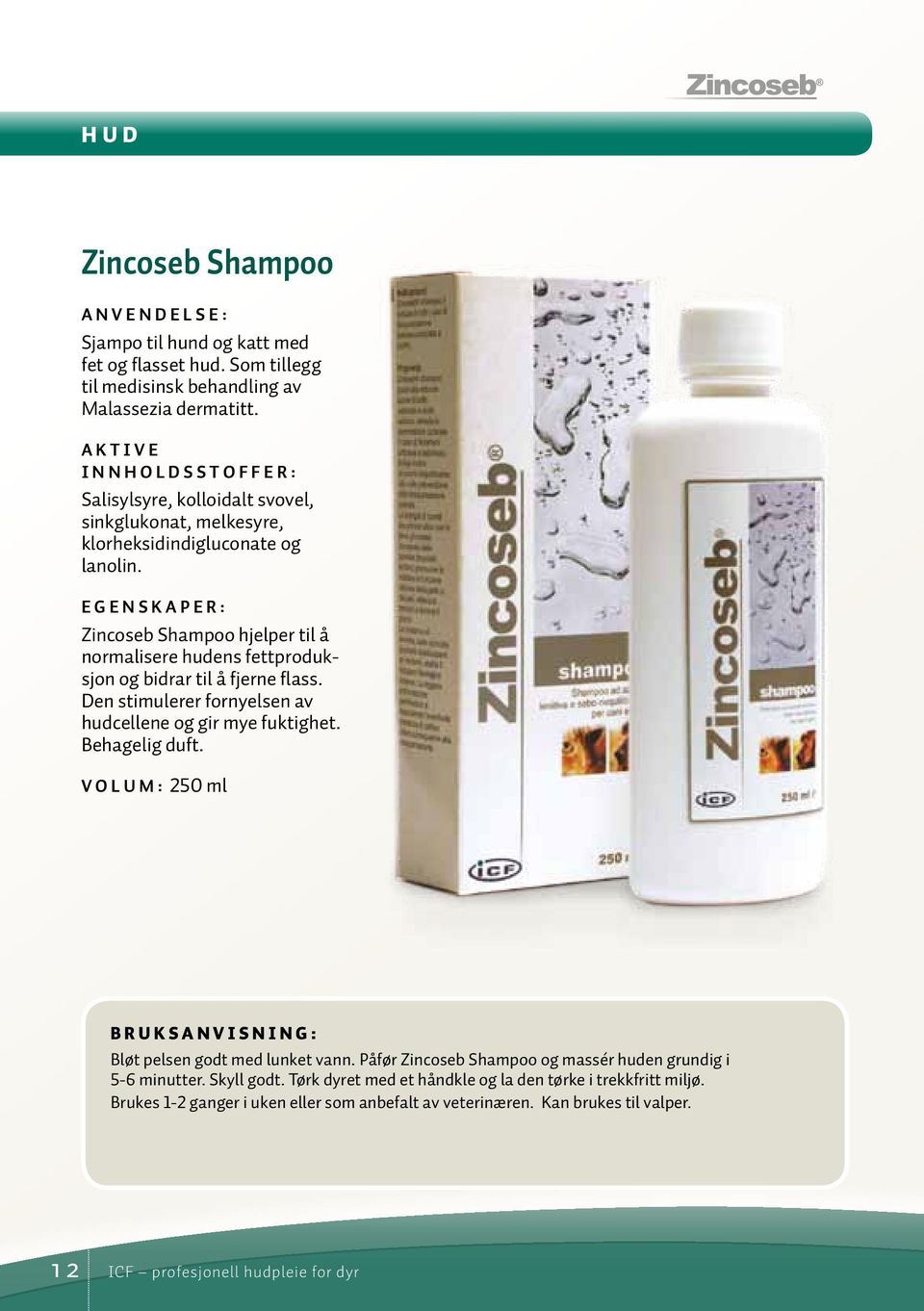 EGENSKAPER: Zincoseb Shampoo hjelper til å normalisere hudens fettproduksjon og bidrar til å fjerne flass. Den stimulerer fornyelsen av hudcellene og gir mye fuktighet. Behagelig duft.