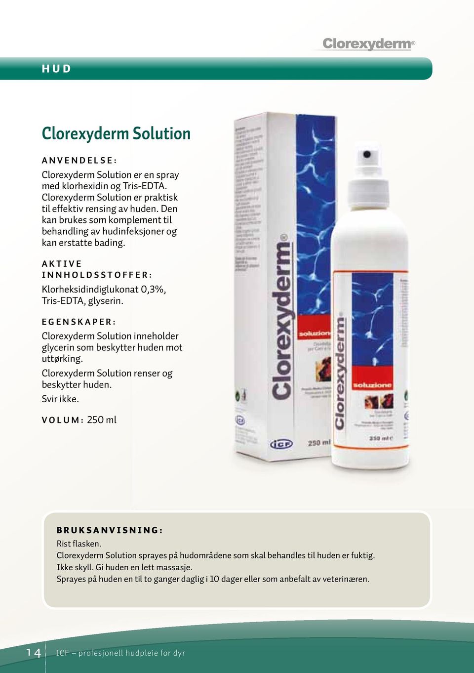 EGENSKAPER: Clorexyderm Solution inneholder glycerin som beskytter huden mot uttørking. Clorexyderm Solution renser og beskytter huden. Svir ikke.