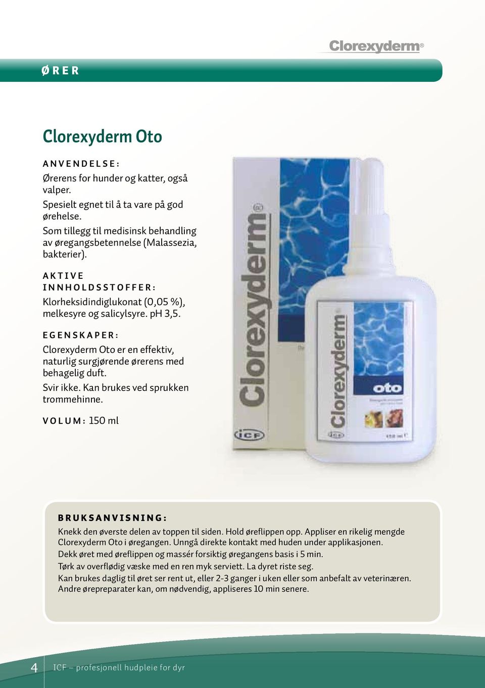 Clorexyderm Oto er en effektiv, naturlig surgjørende ørerens med behagelig duft. Svir ikke. Kan brukes ved sprukken trommehinne.