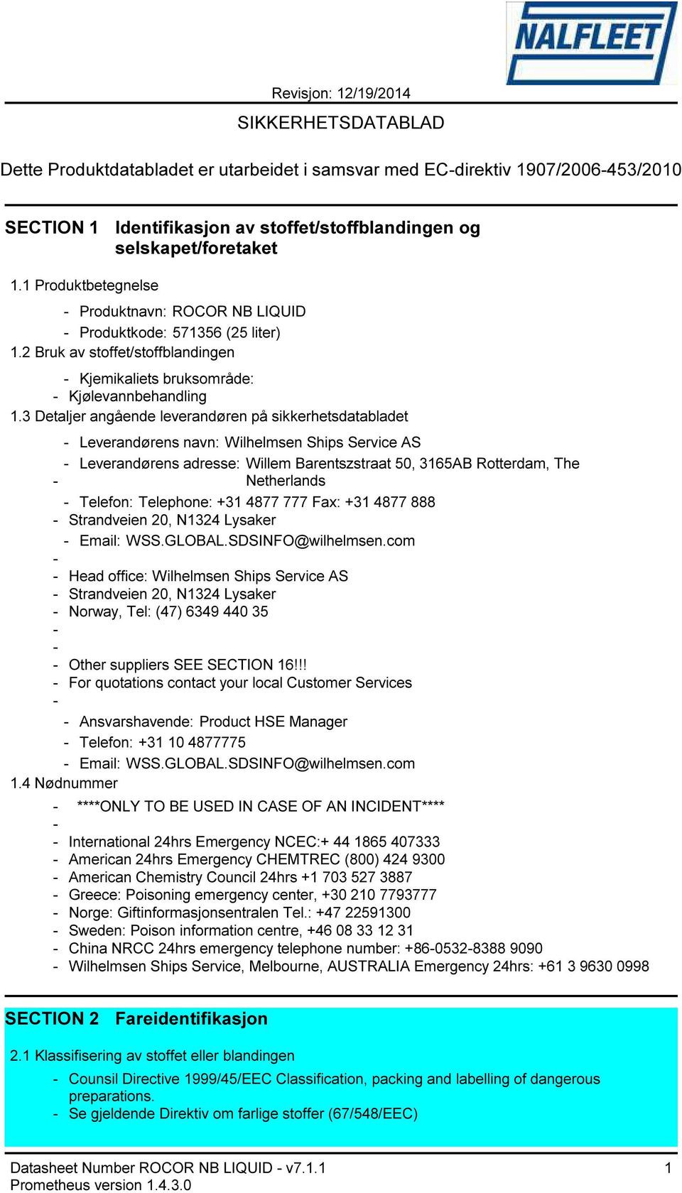 3 Detaljer angående leverandøren på sikkerhetsdatabladet Leverandørens navn: Wilhelmsen Ships Service AS Leverandørens adresse: Willem Barentszstraat 50, 3165AB Rotterdam, The Netherlands Telefon: