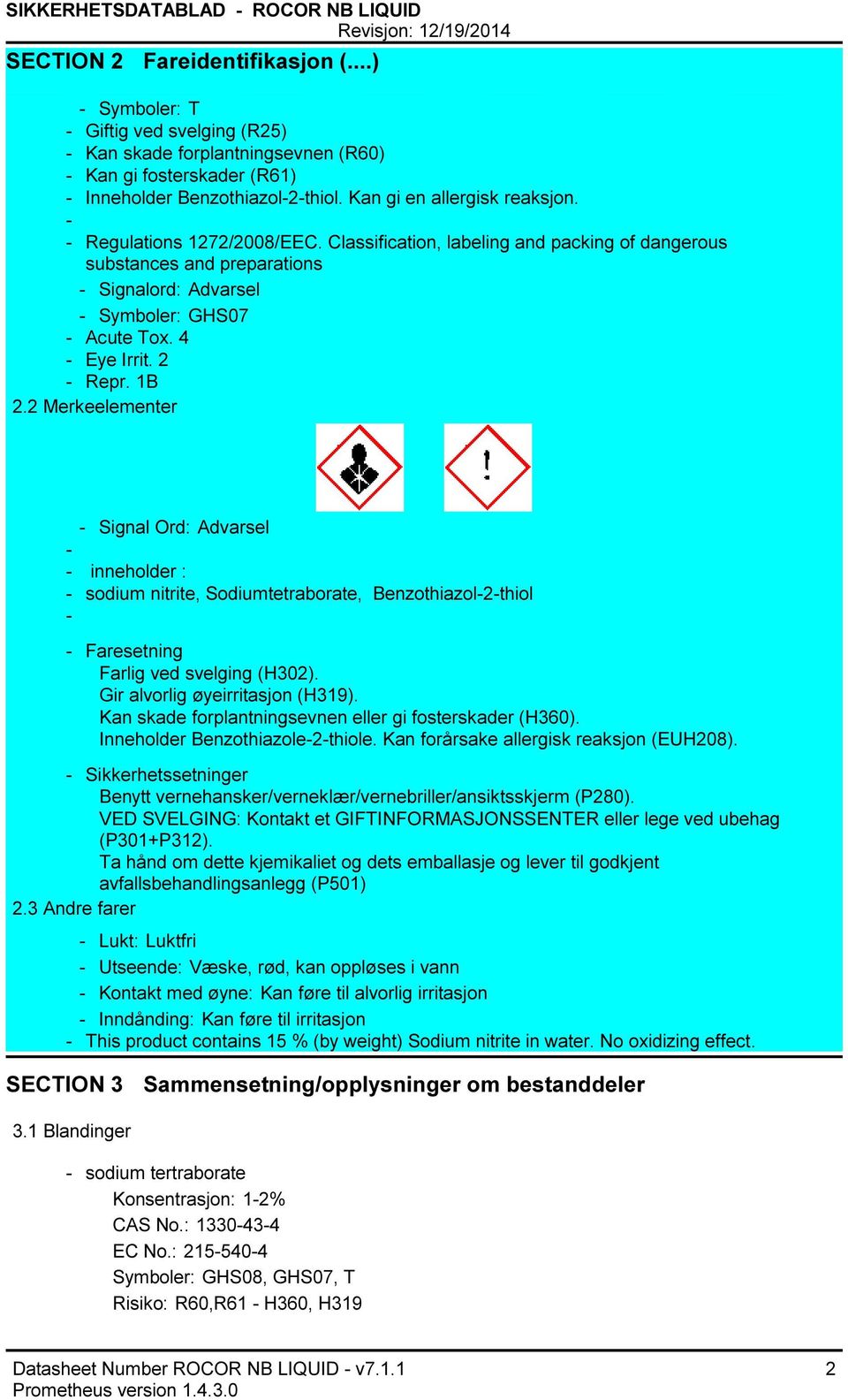 2 Repr. 1B 2.2 Merkeelementer Signal Ord: Advarsel inneholder : sodium nitrite, Sodiumtetraborate, Benzothiazol2thiol Faresetning Farlig ved svelging (H302). Gir alvorlig øyeirritasjon (H319).