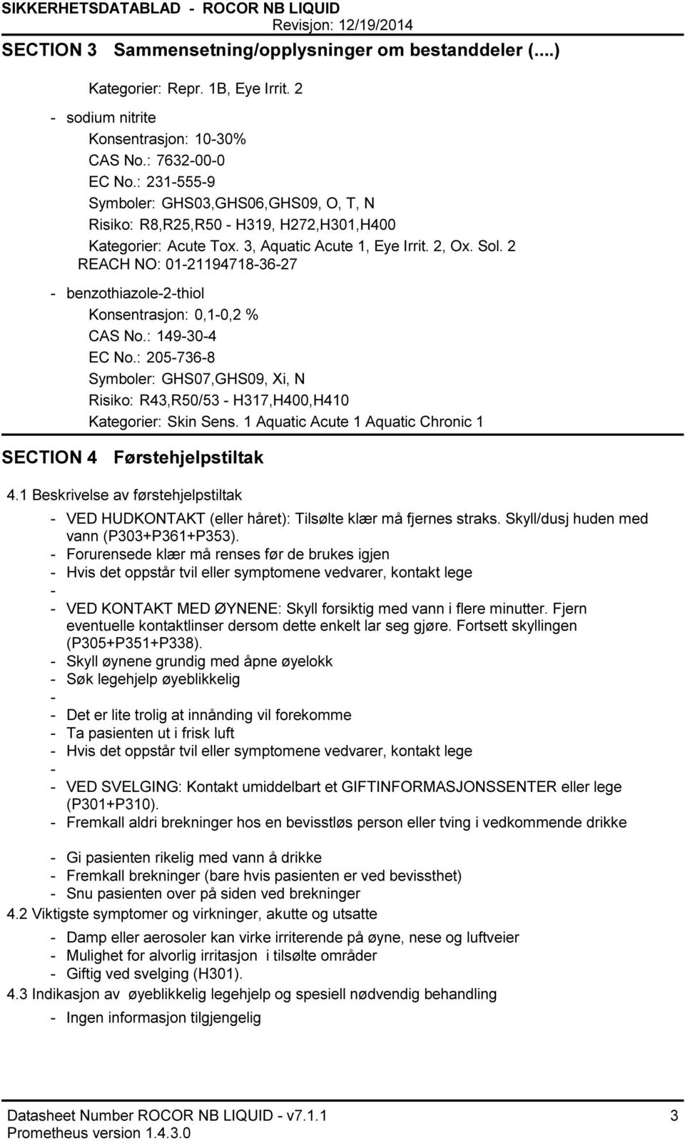 2 REACH NO: 01211947183627 benzothiazole2thiol Konsentrasjon: 0,10,2 % CAS No.: 149304 EC No.: 2057368 Symboler: GHS07,GHS09, Xi, N Risiko: R43,R50/53 H317,H400,H410 Kategorier: Skin Sens.