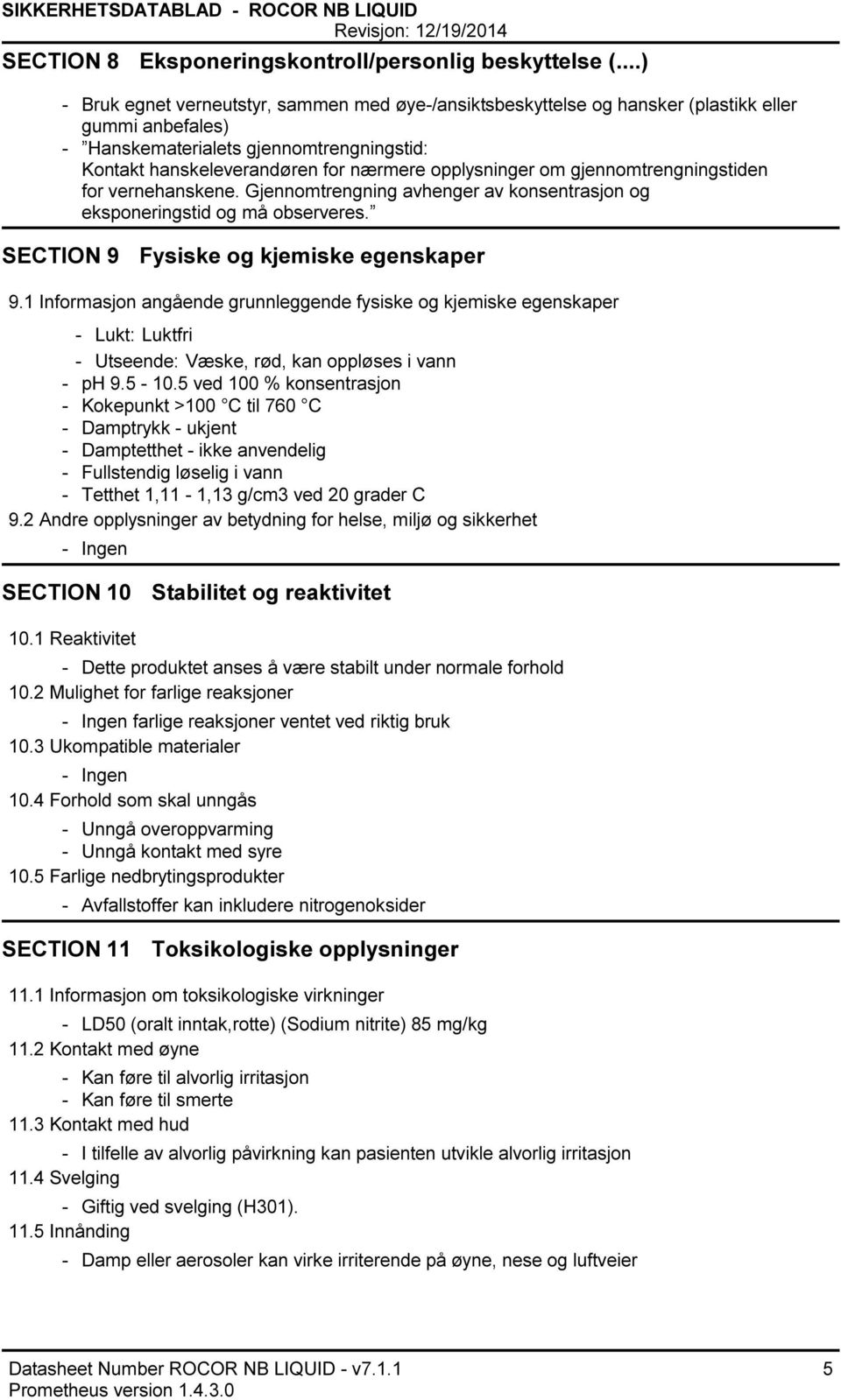 om gjennomtrengningstiden for vernehanskene. Gjennomtrengning avhenger av konsentrasjon og eksponeringstid og må observeres. SECTION 9 Fysiske og kjemiske egenskaper 9.