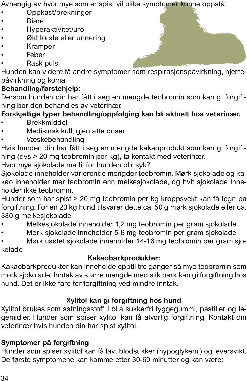 Forskjellige typer behandling/oppfølging kan bli aktuelt hos veterinær.