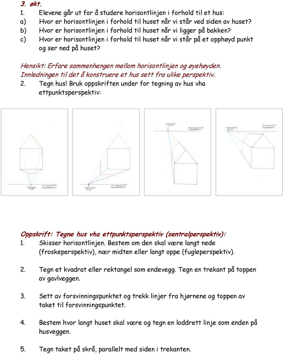 Hensikt: Erfare sammenhengen mellom horisontlinjen og øyehøyden. Innledningen til det å konstruere et hus sett fra ulike perspektiv. 2. Tegn hus!