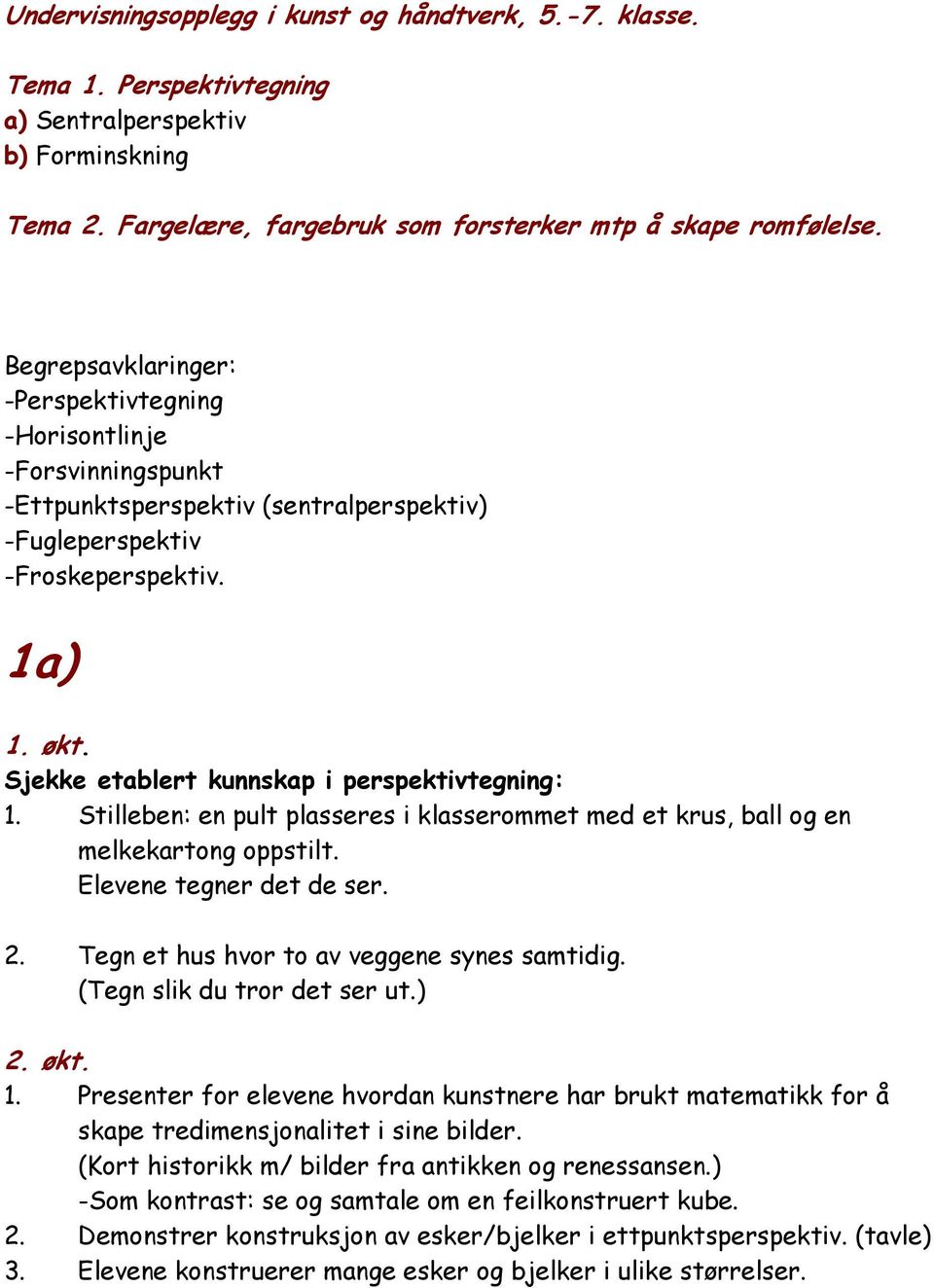 Sjekke etablert kunnskap i perspektivtegning: 1. Stilleben: en pult plasseres i klasserommet med et krus, ball og en melkekartong oppstilt. Elevene tegner det de ser. 2.