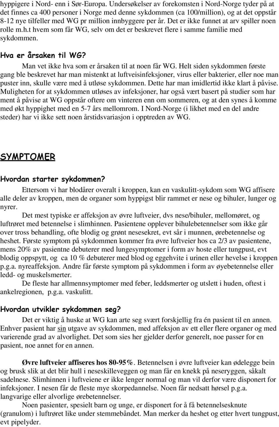 Det er ikke funnet at arv spiller noen rolle m.h.t hvem som får WG, selv om det er beskrevet flere i samme familie med sykdommen. Hva er årsaken til WG?