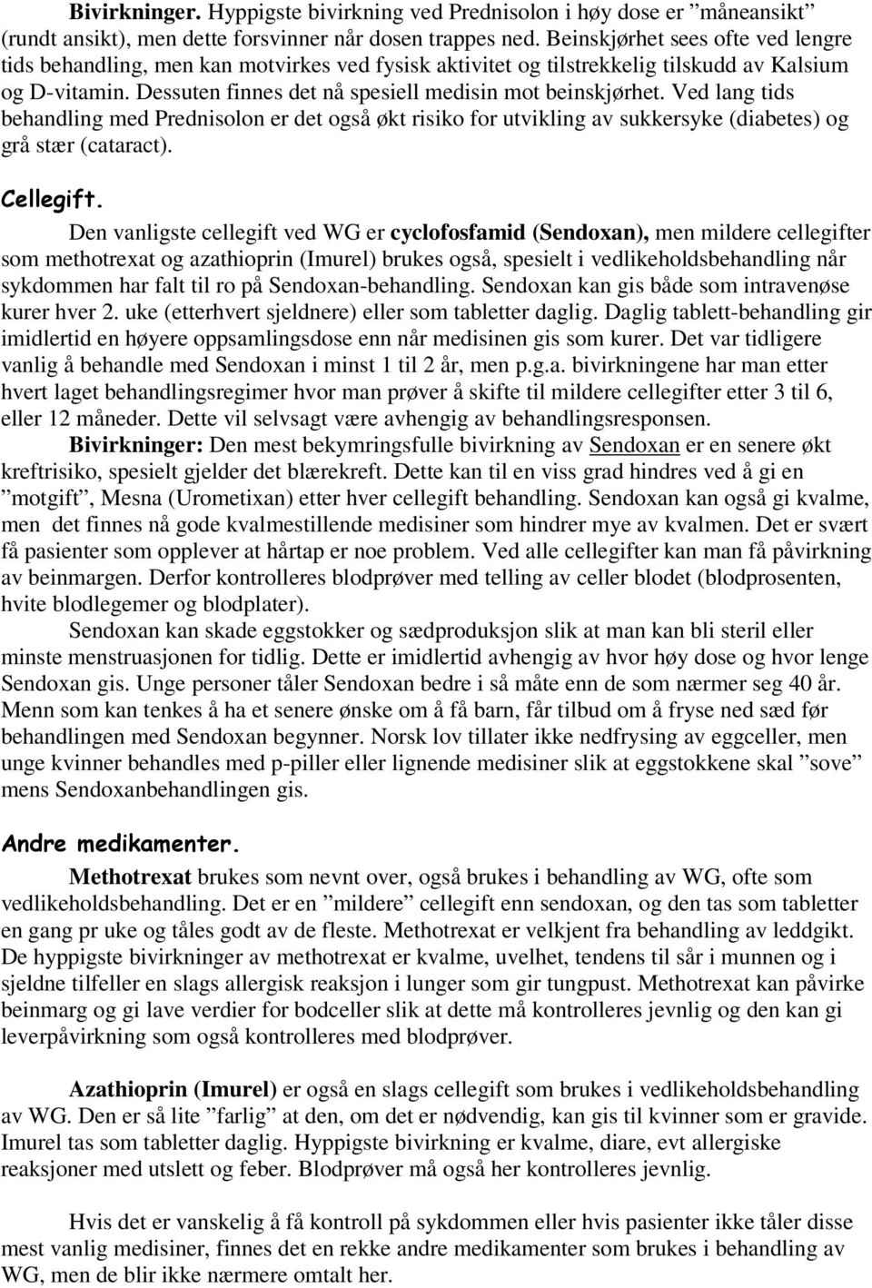 Ved lang tids behandling med Prednisolon er det også økt risiko for utvikling av sukkersyke (diabetes) og grå stær (cataract). Cellegift.