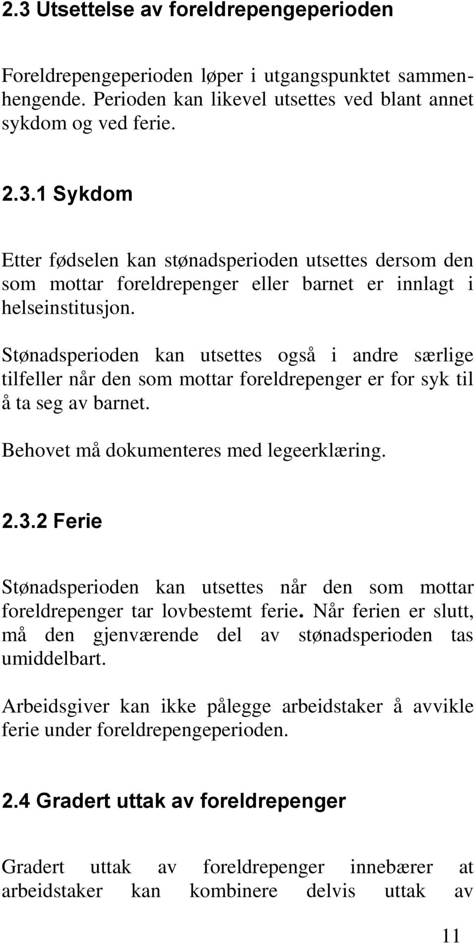 2 Ferie Stønadsperioden kan utsettes når den som mottar foreldrepenger tar lovbestemt ferie. Når ferien er slutt, må den gjenværende del av stønadsperioden tas umiddelbart.