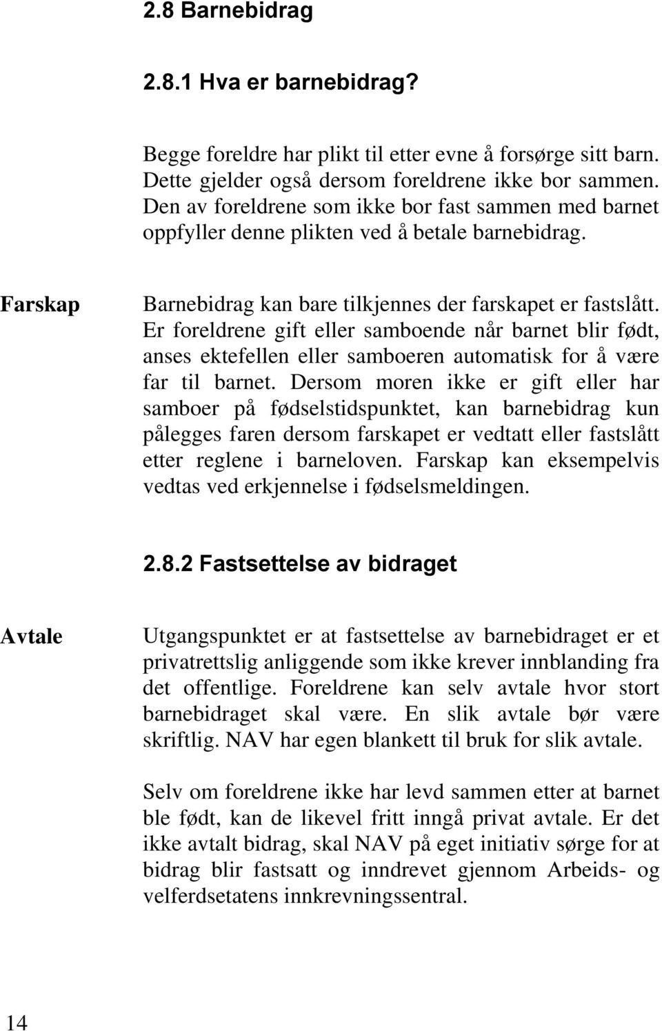 Er foreldrene gift eller samboende når barnet blir født, anses ektefellen eller samboeren automatisk for å være far til barnet.