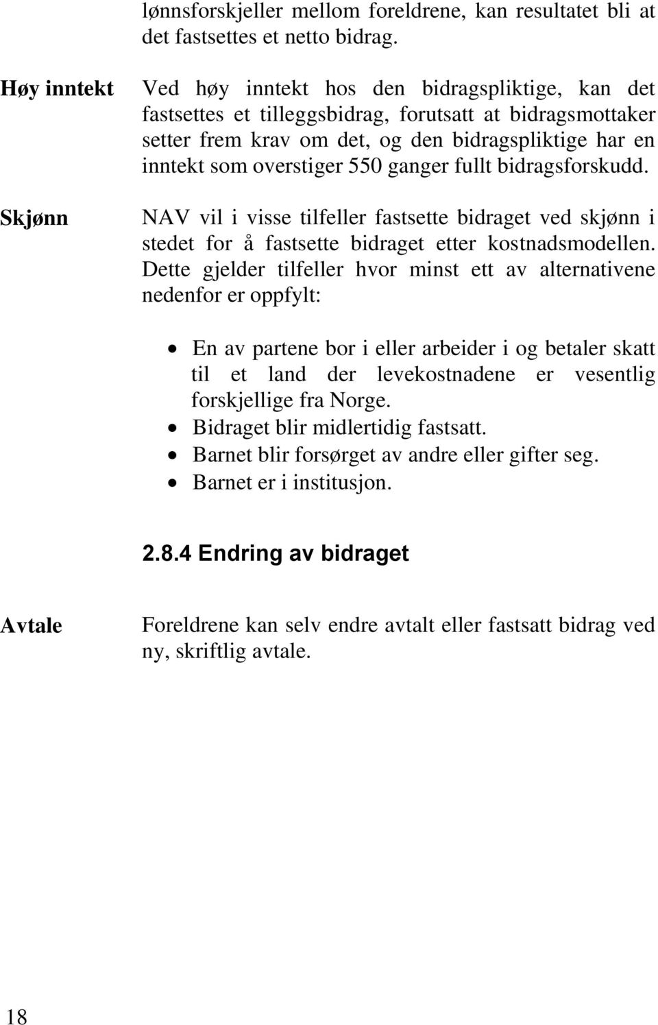 overstiger 550 ganger fullt bidragsforskudd. NAV vil i visse tilfeller fastsette bidraget ved skjønn i stedet for å fastsette bidraget etter kostnadsmodellen.