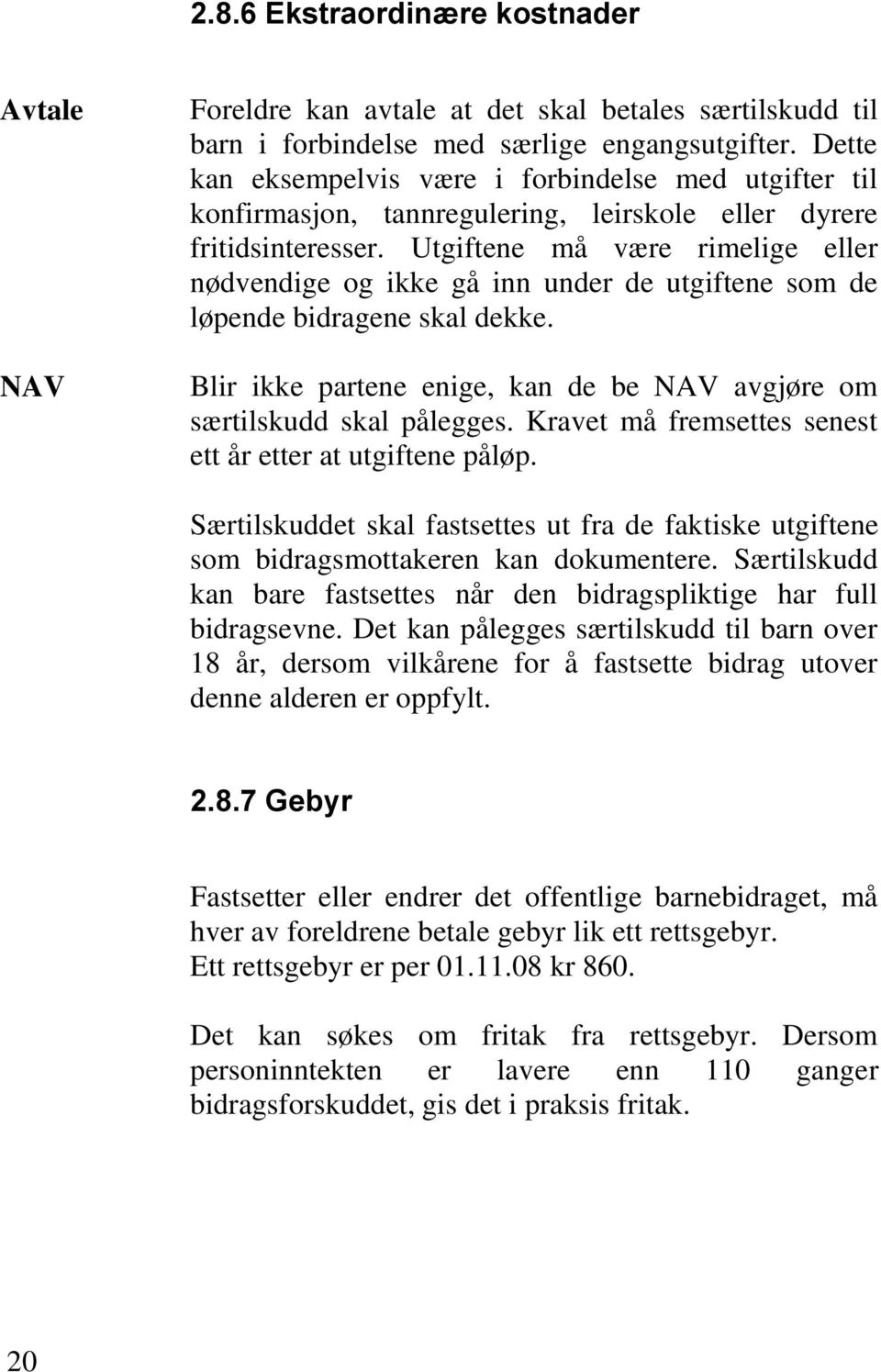 Utgiftene må være rimelige eller nødvendige og ikke gå inn under de utgiftene som de løpende bidragene skal dekke. Blir ikke partene enige, kan de be NAV avgjøre om særtilskudd skal pålegges.