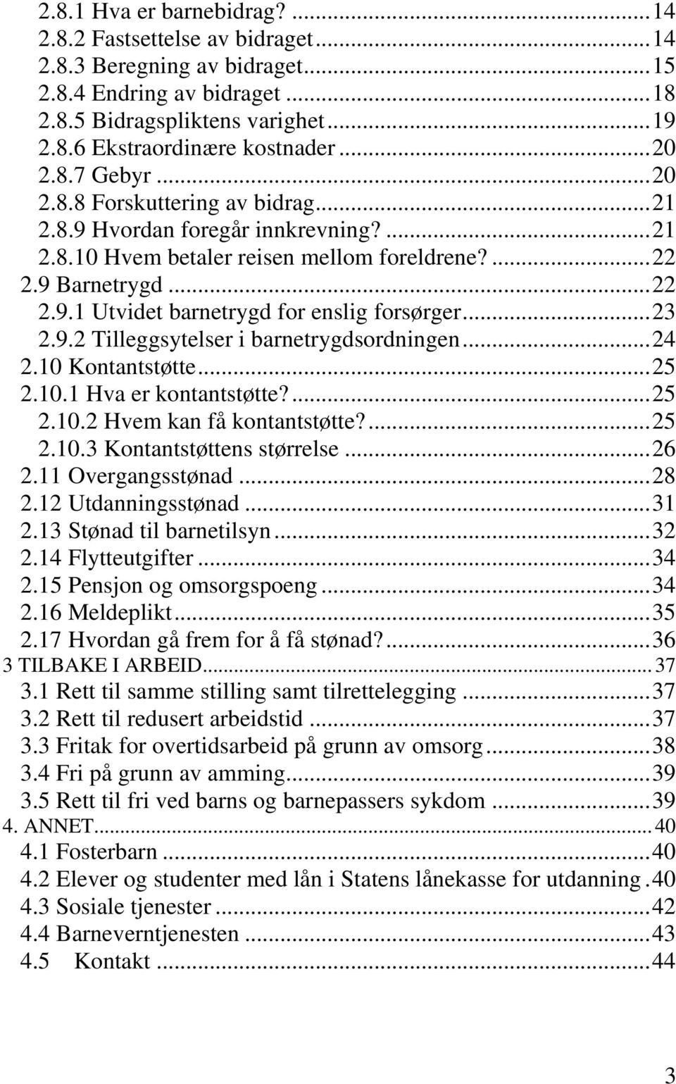 .. 23 2.9.2 Tilleggsytelser i barnetrygdsordningen... 24 2.10 Kontantstøtte... 25 2.10.1 Hva er kontantstøtte?... 25 2.10.2 Hvem kan få kontantstøtte?... 25 2.10.3 Kontantstøttens størrelse... 26 2.