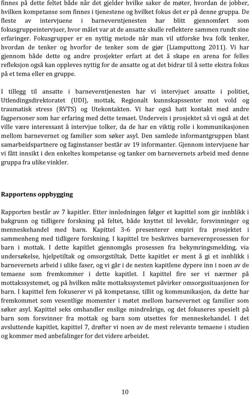 Fokusgrupper er en nyttig metode når man vil utforske hva folk tenker, hvordan de tenker og hvorfor de tenker som de gjør (Liamputtong 2011).