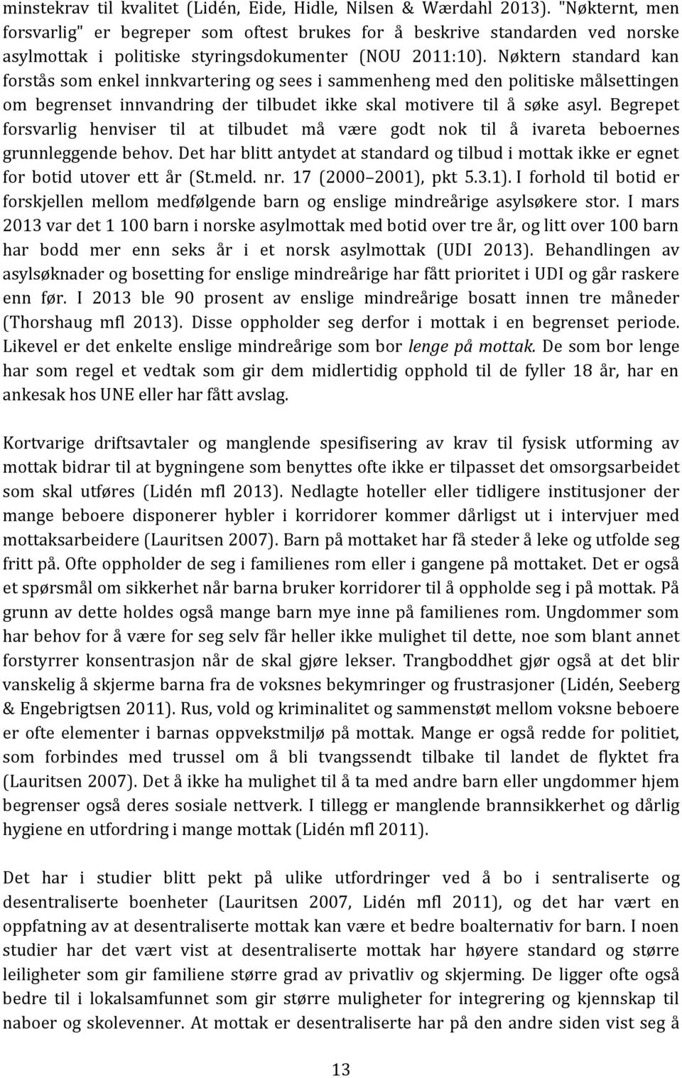 Nøktern standard kan forstås som enkel innkvartering og sees i sammenheng med den politiske målsettingen om begrenset innvandring der tilbudet ikke skal motivere til å søke asyl.