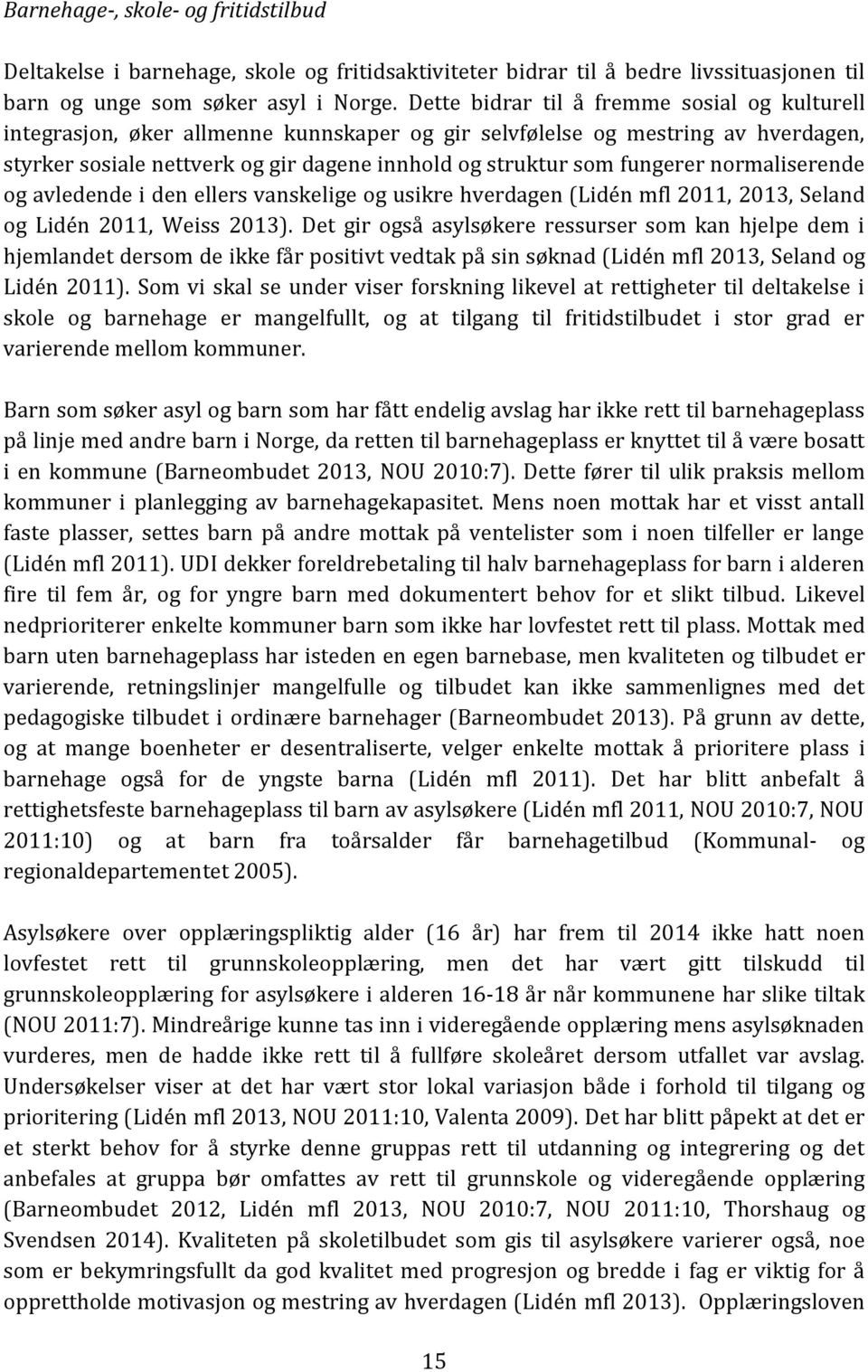 fungerer normaliserende og avledende i den ellers vanskelige og usikre hverdagen (Lidén mfl 2011, 2013, Seland og Lidén 2011, Weiss 2013).