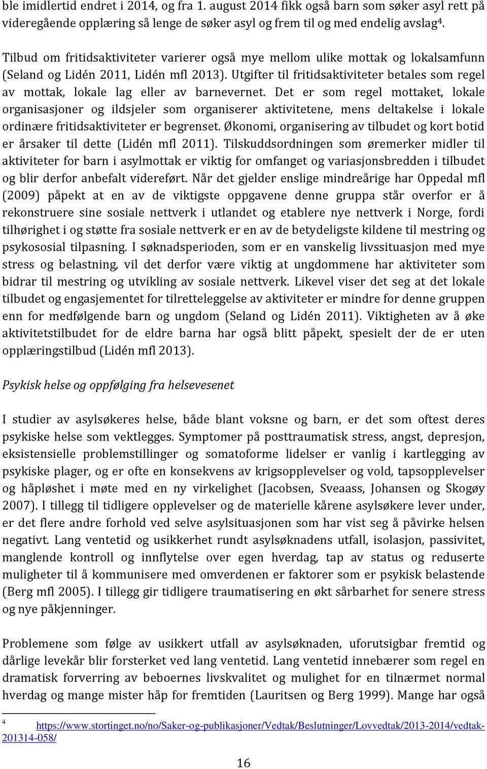 Utgifter til fritidsaktiviteter betales som regel av mottak, lokale lag eller av barnevernet.