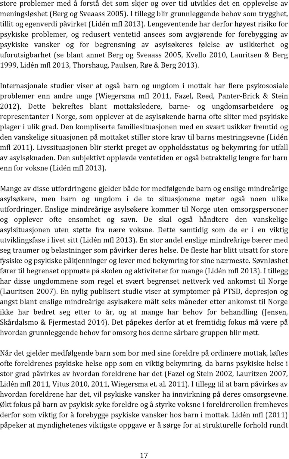 Lengeventende har derfor høyest risiko for psykiske problemer, og redusert ventetid ansees som avgjørende for forebygging av psykiske vansker og for begrensning av asylsøkeres følelse av usikkerhet