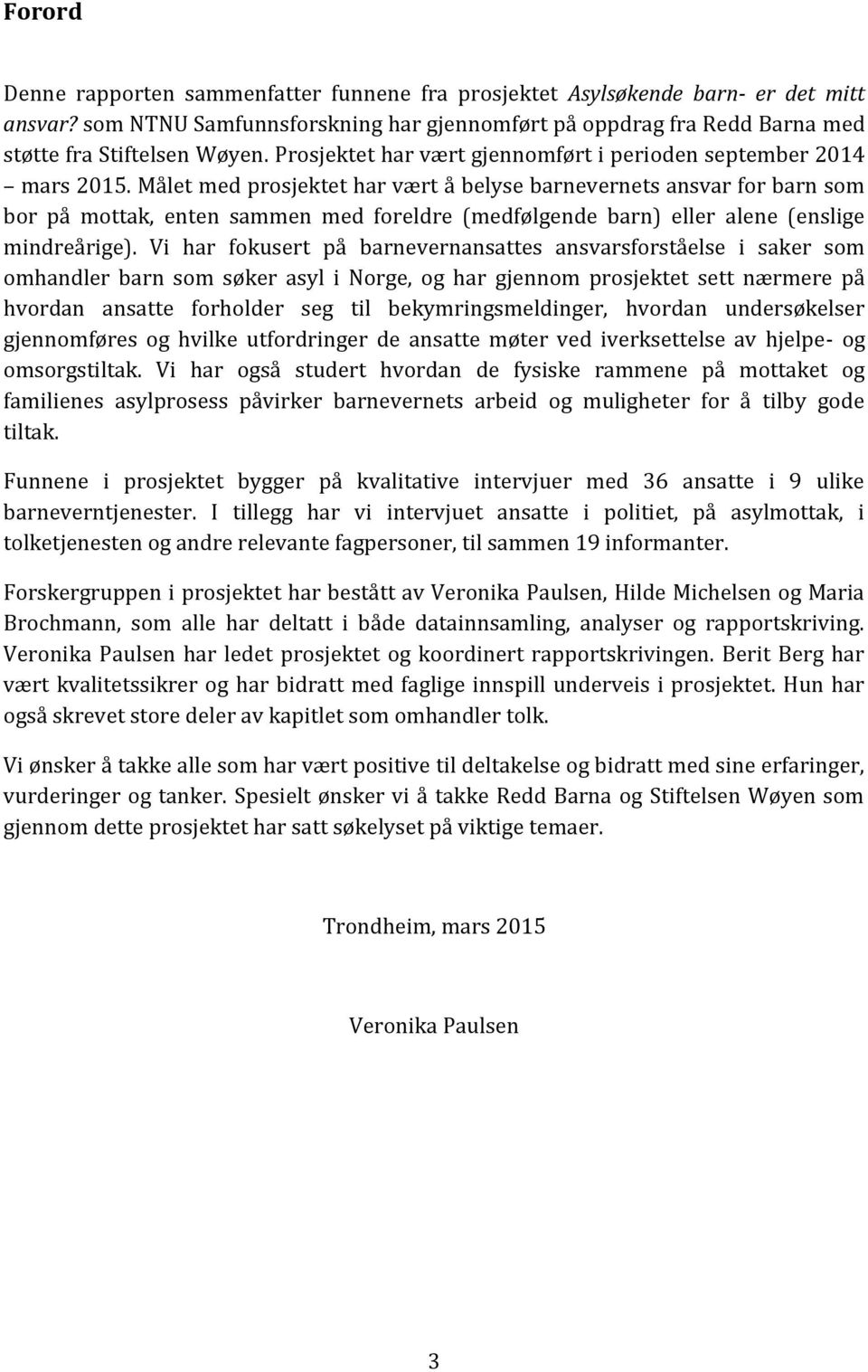 Målet med prosjektet har vært å belyse barnevernets ansvar for barn som bor på mottak, enten sammen med foreldre (medfølgende barn) eller alene (enslige mindreårige).