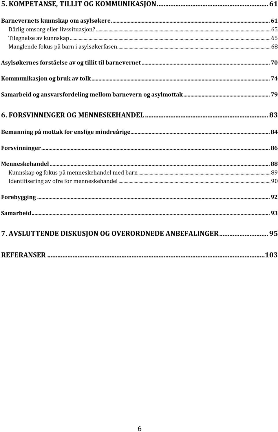 .. 74 Samarbeid og ansvarsfordeling mellom barnevern og asylmottak... 79 6. FORSVINNINGER OG MENNESKEHANDEL... 83 Bemanning på mottak for enslige mindreårige... 84 Forsvinninger.