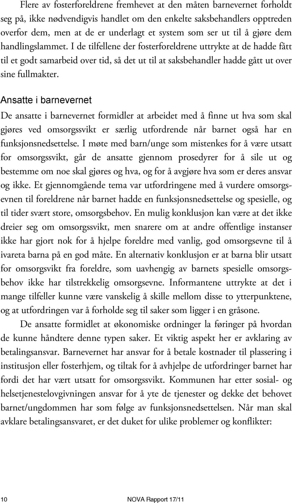 Ansatte i barnevernet De ansatte i barnevernet formidler at arbeidet med å finne ut hva som skal gjøres ved omsorgssvikt er særlig utfordrende når barnet også har en funksjonsnedsettelse.