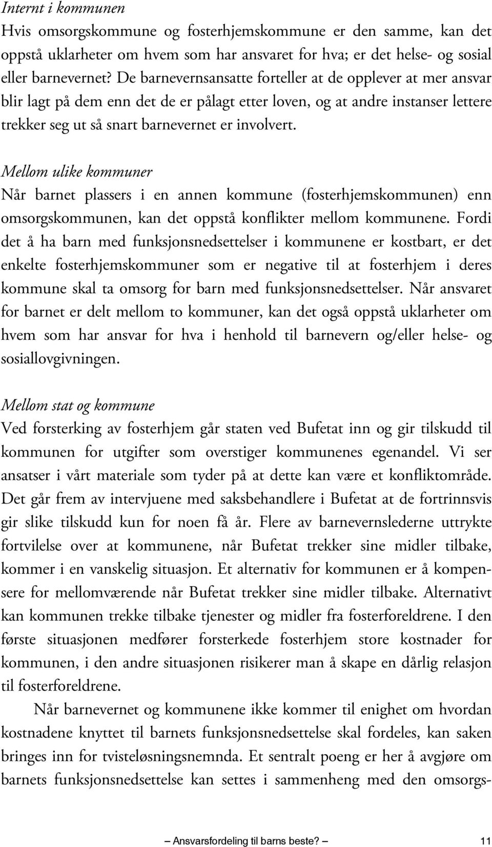 Mellom ulike kommuner Når barnet plassers i en annen kommune (fosterhjemskommunen) enn omsorgskommunen, kan det oppstå konflikter mellom kommunene.