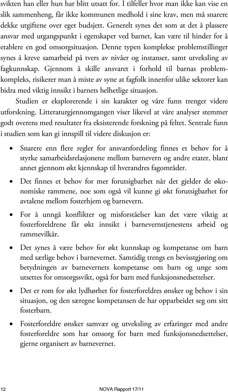 Denne typen komplekse problemstillinger synes å kreve samarbeid på tvers av nivåer og instanser, samt utveksling av fagkunnskap.