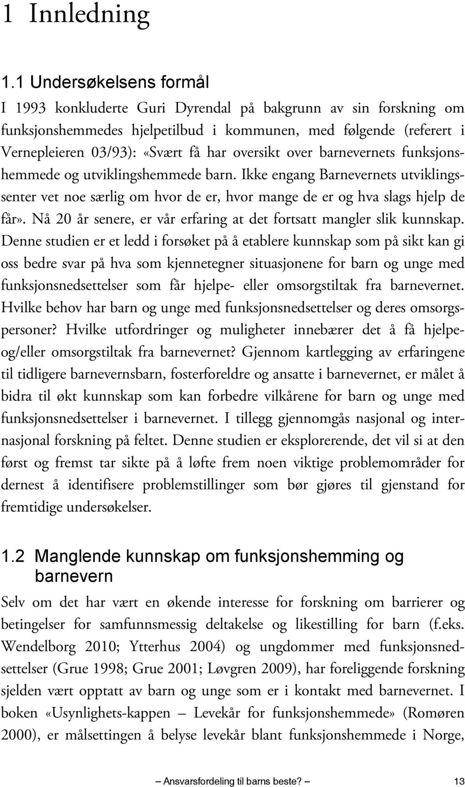 oversikt over barnevernets funksjonshemmede og utviklingshemmede barn. Ikke engang Barnevernets utviklingssenter vet noe særlig om hvor de er, hvor mange de er og hva slags hjelp de får».