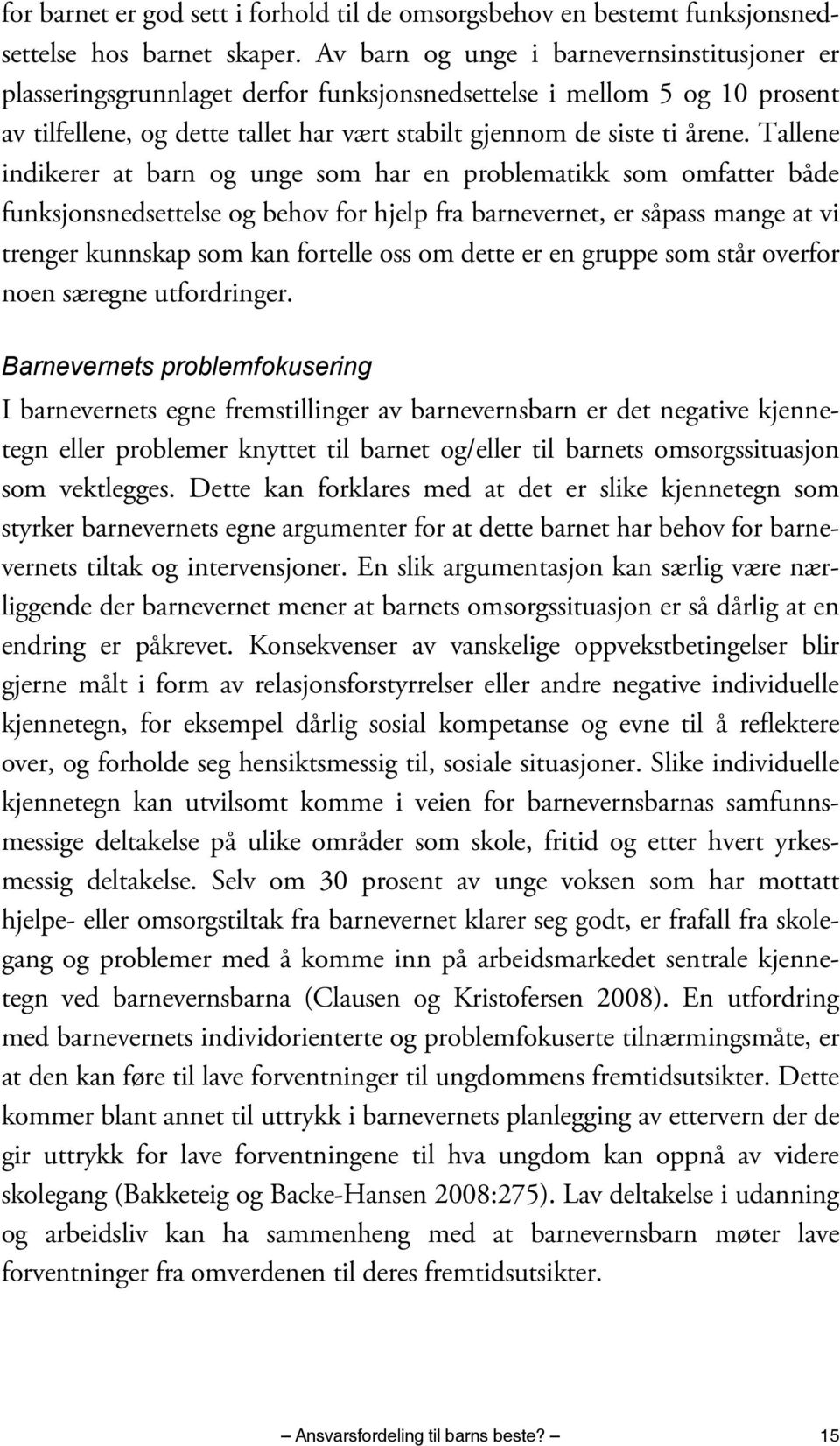 Tallene indikerer at barn og unge som har en problematikk som omfatter både funksjonsnedsettelse og behov for hjelp fra barnevernet, er såpass mange at vi trenger kunnskap som kan fortelle oss om