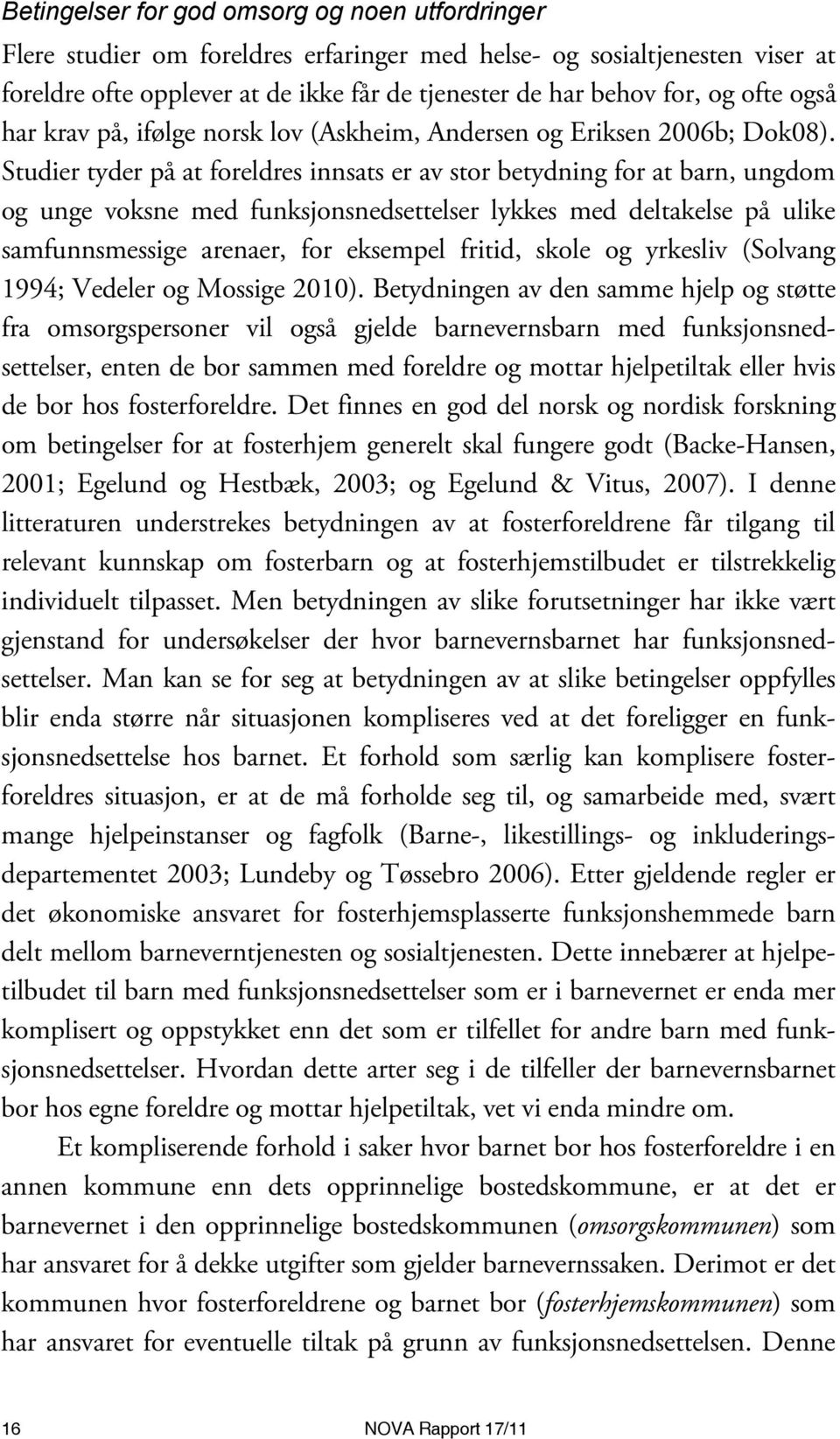 Studier tyder på at foreldres innsats er av stor betydning for at barn, ungdom og unge voksne med funksjonsnedsettelser lykkes med deltakelse på ulike samfunnsmessige arenaer, for eksempel fritid,