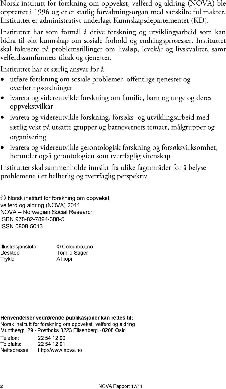 Instituttet har som formål å drive forskning og utviklingsarbeid som kan bidra til økt kunnskap om sosiale forhold og endringsprosesser.