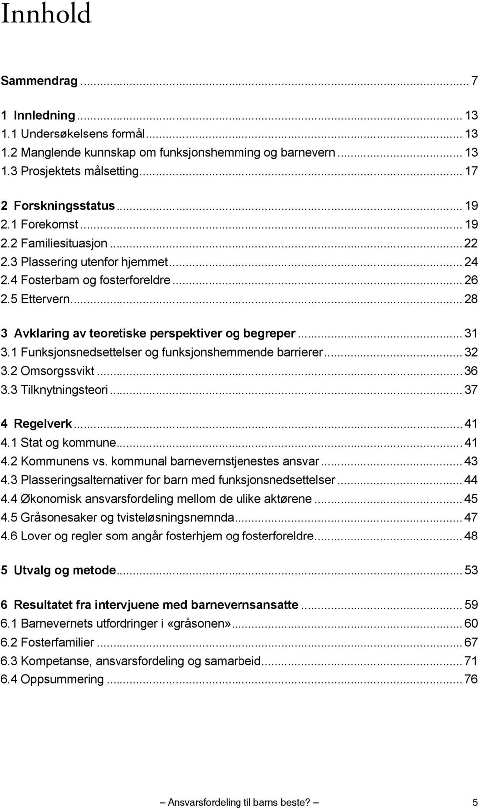 1 Funksjonsnedsettelser og funksjonshemmende barrierer... 32 3.2 Omsorgssvikt...36 3.3 Tilknytningsteori...37 4 Regelverk... 41 4.1 Stat og kommune... 41 4.2 Kommunens vs.