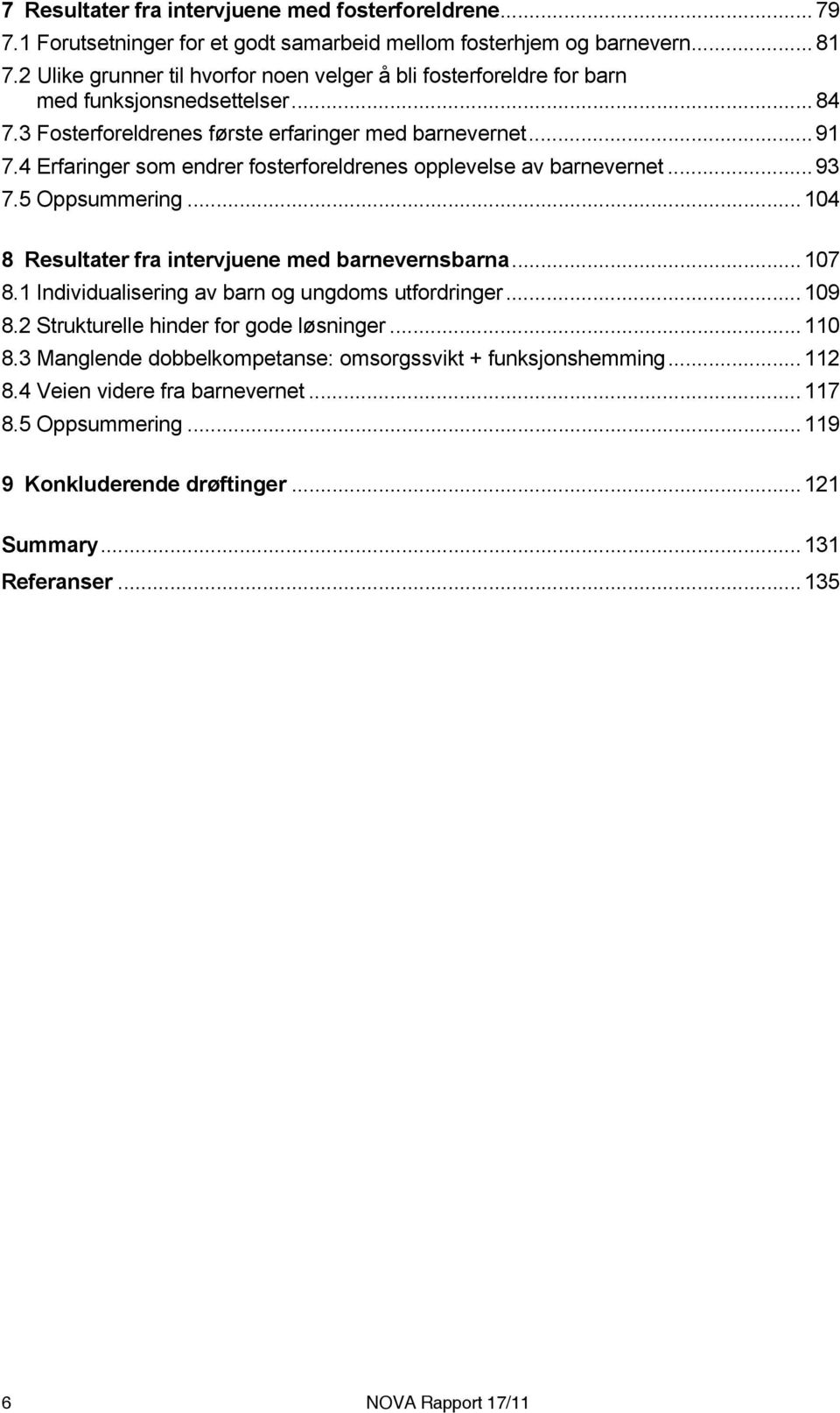 4 Erfaringer som endrer fosterforeldrenes opplevelse av barnevernet... 93 7.5 Oppsummering...104 8 Resultater fra intervjuene med barnevernsbarna...107 8.