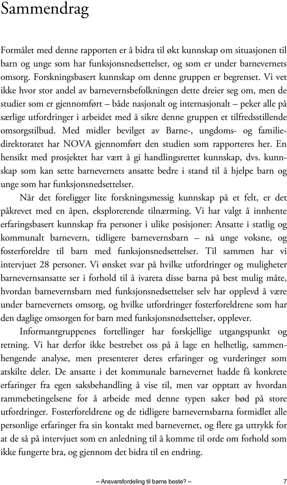 Vi vet ikke hvor stor andel av barnevernsbefolkningen dette dreier seg om, men de studier som er gjennomført både nasjonalt og internasjonalt peker alle på særlige utfordringer i arbeidet med å sikre