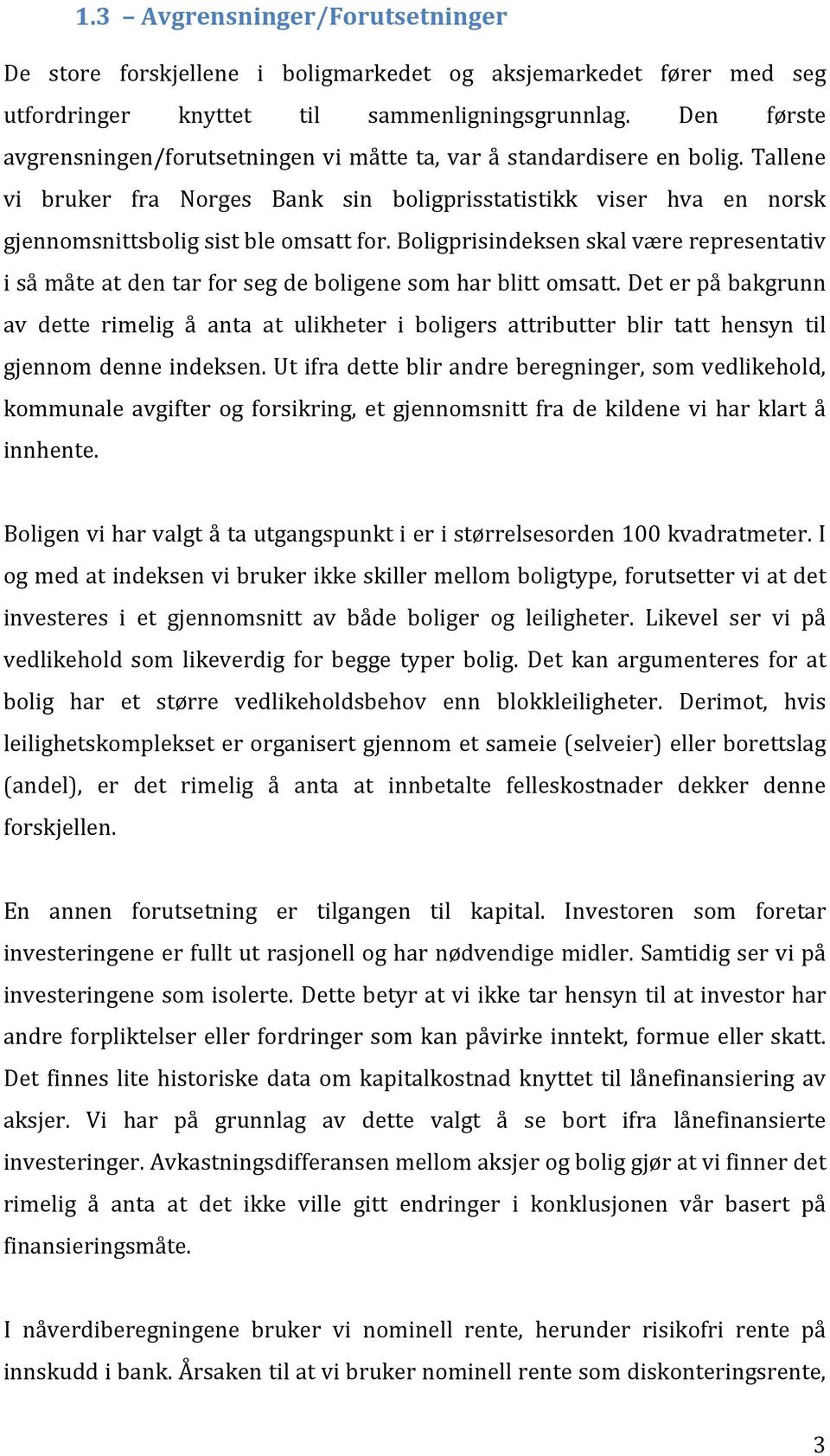 Boligprisindeksen skal være representativ i så måte at den tar for seg de boligene som har blitt omsatt.