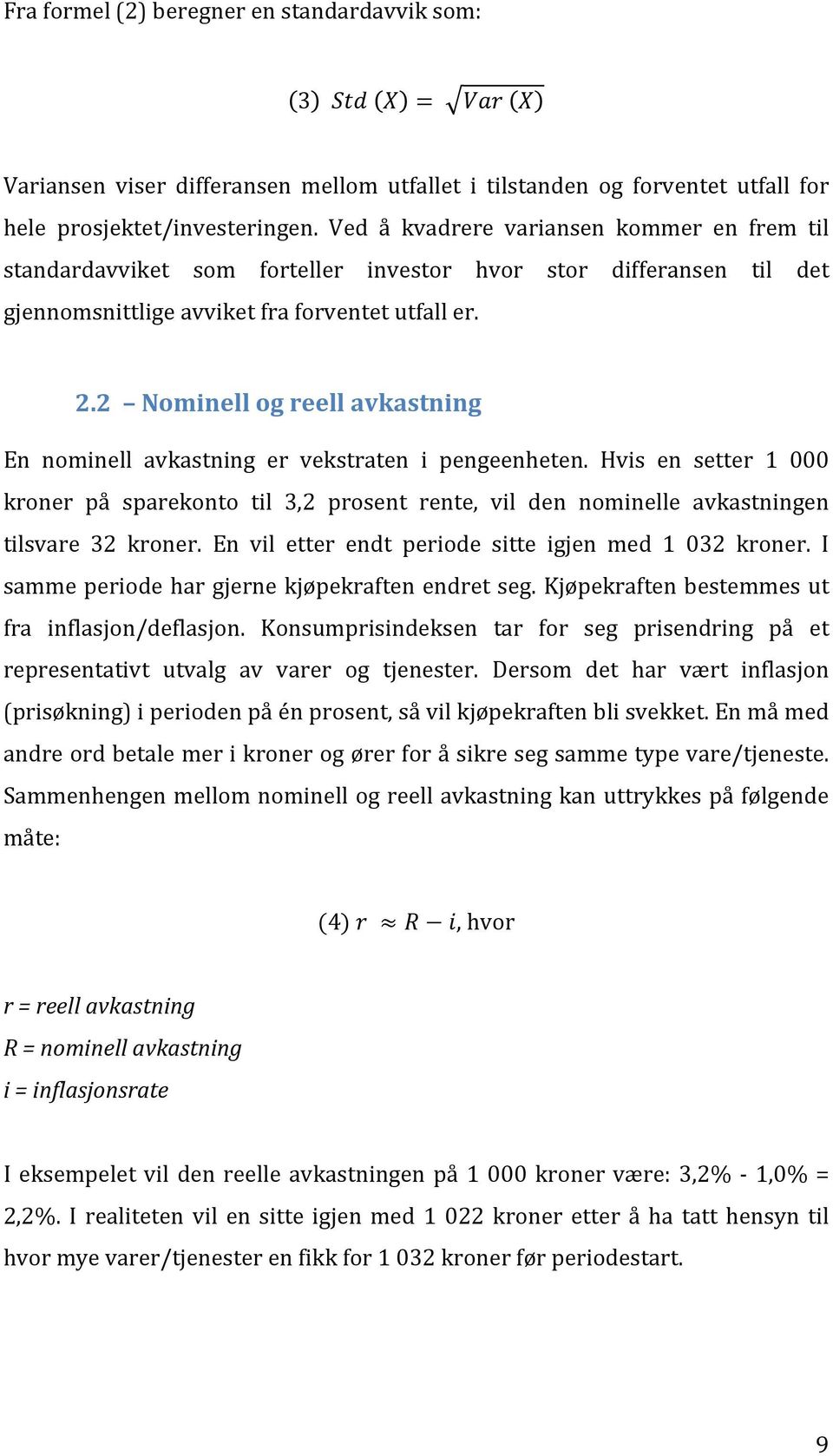 2 Nominell og reell avkastning En nominell avkastning er vekstraten i pengeenheten. Hvis en setter 1 000 kroner på sparekonto til 3,2 prosent rente, vil den nominelle avkastningen tilsvare 32 kroner.