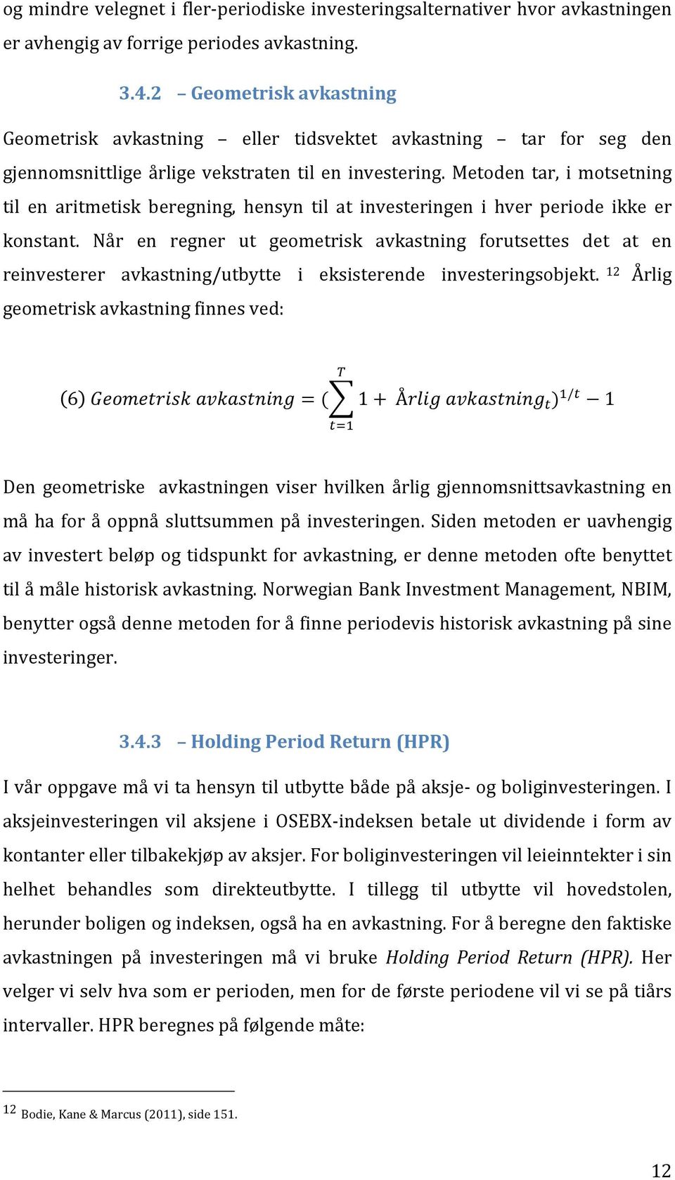 Metoden tar, i motsetning til en aritmetisk beregning, hensyn til at investeringen i hver periode ikke er konstant.